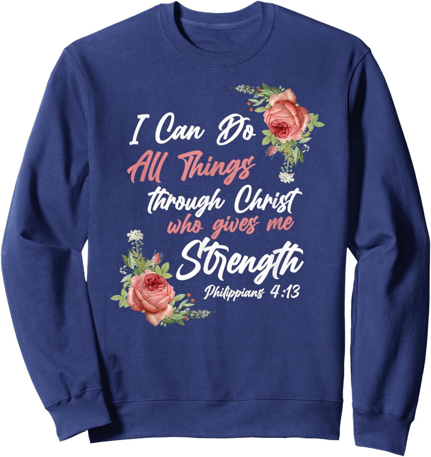 Christian Bible Verse Quote Rose Flower Philippians 4:13 Sweatshirt - Sweatshirt | Navy