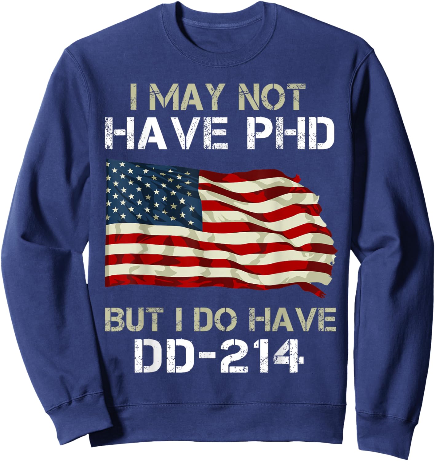 I May Not Have PHD But I Do Have a DD-214 Sweatshirt - Sweatshirt | Navy