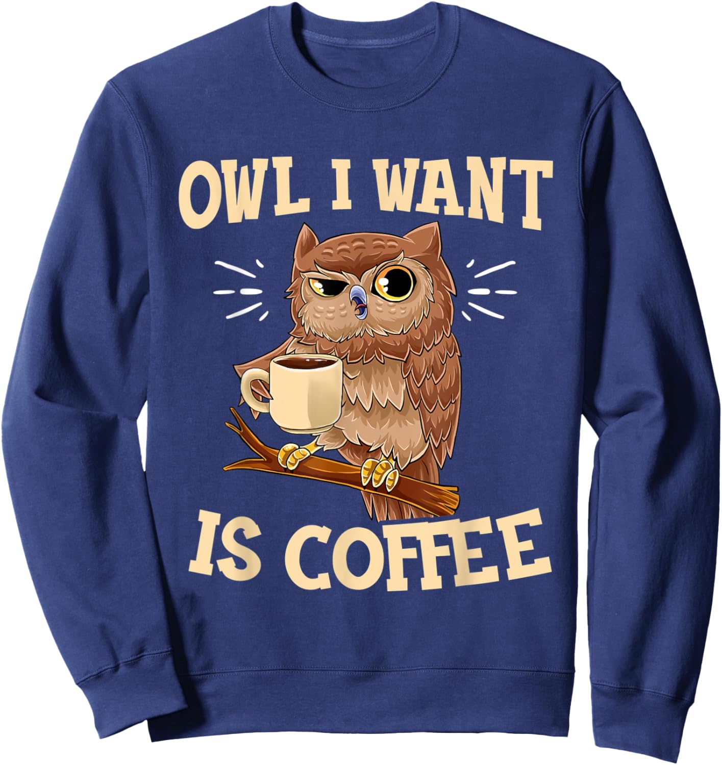 Owl I Want Is Coffee Funny Coffee Owl Saying Sweatshirt - Sweatshirt | Navy