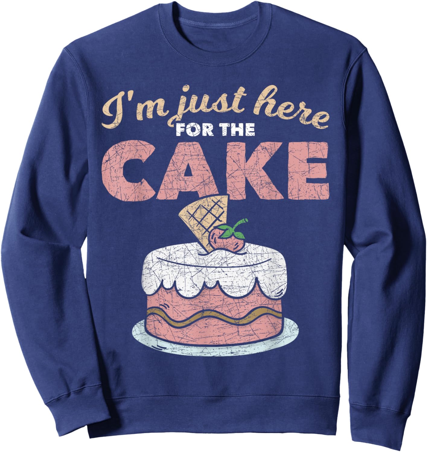 Funny Sarcastic Humor Cake Lover Im Just Here For The Cake Sweatshirt - Sweatshirt | Navy