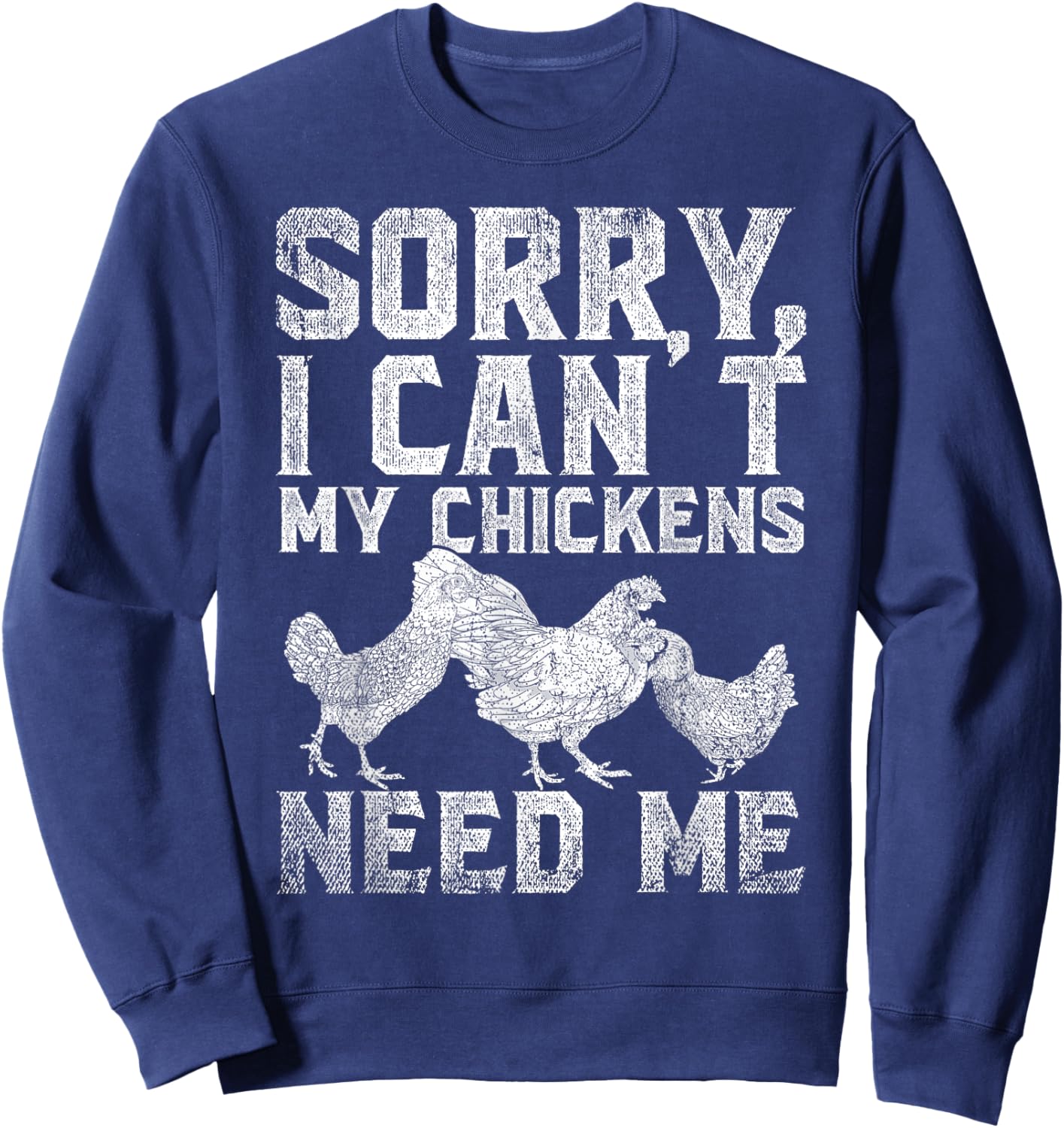 Farm Animal Sorry I Cant My Chickens Need Me Funny Chicken Sweatshirt - Sweatshirt | Navy