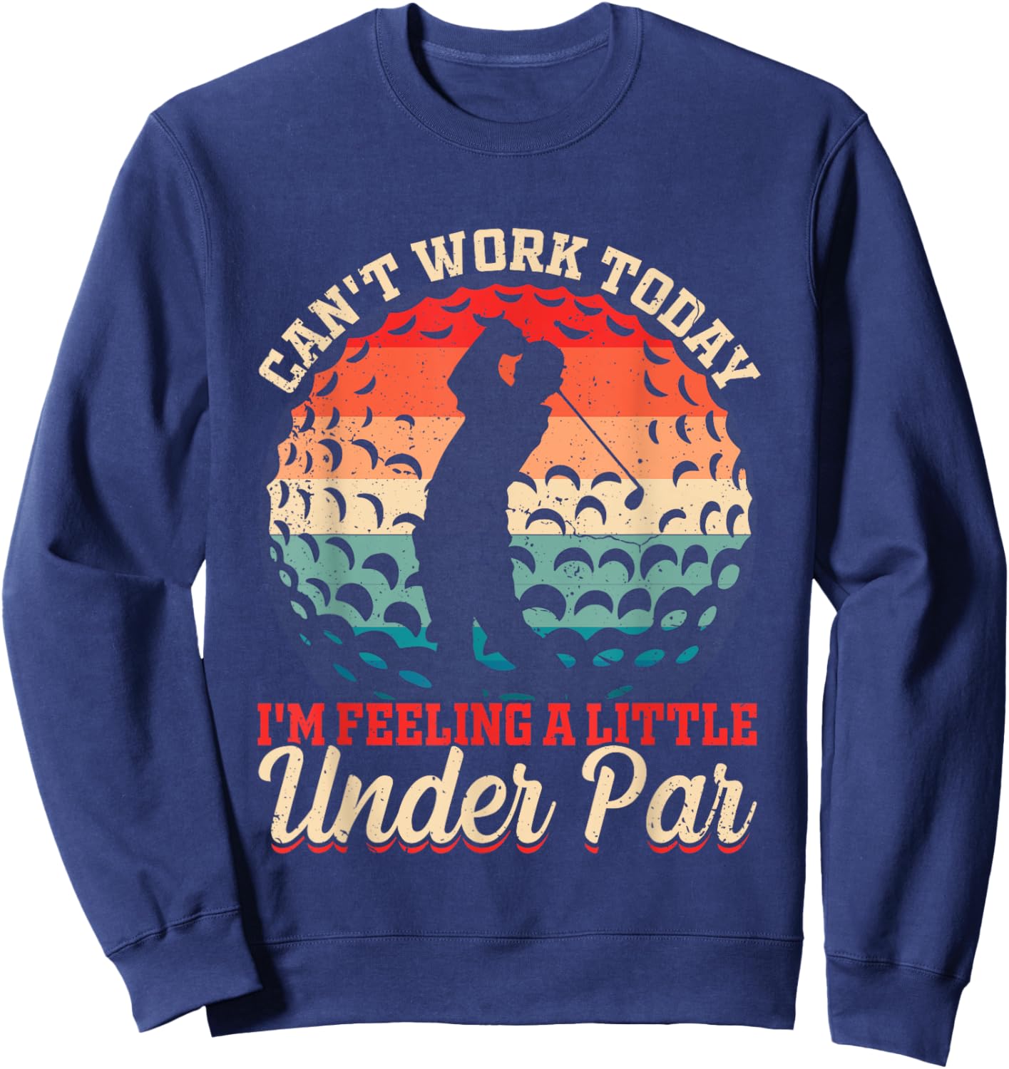 Can't Work Today I'm Feeling a Little Under Par- Golf Golfer Sweatshirt - Sweatshirt | Navy