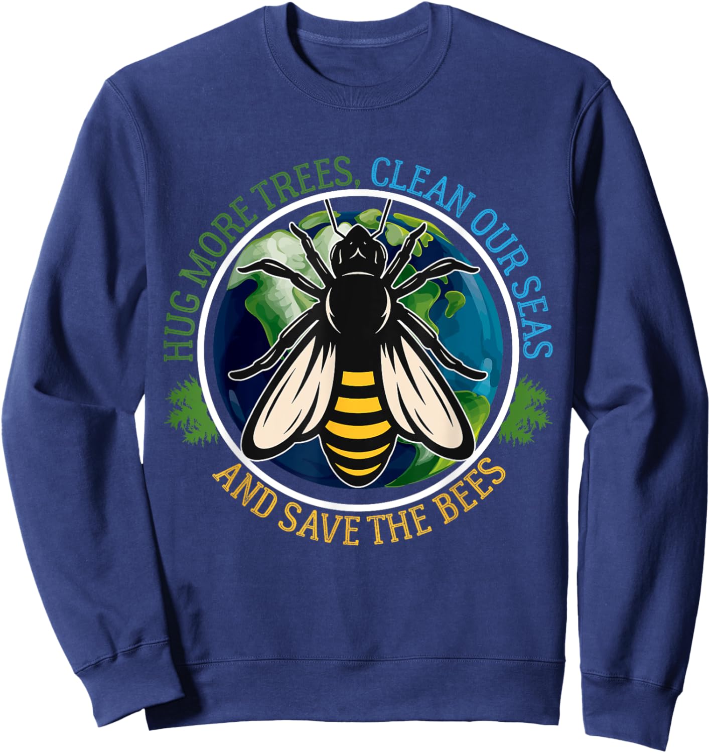 Hug More Trees Clean Seas Save Bees Earth Day Nature Lover Sweatshirt - Sweatshirt | Navy
