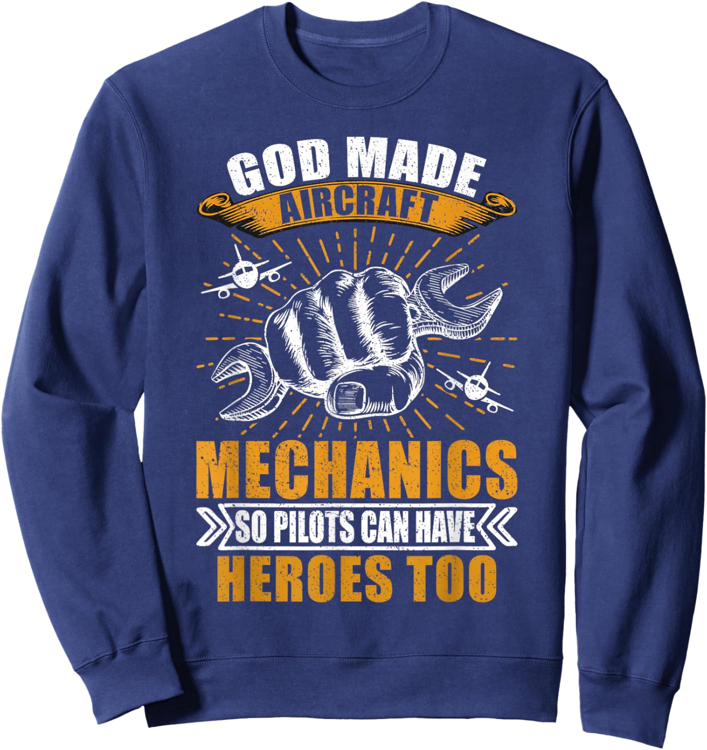 God Made Aircraft Mechanics So Pilots Can Have Heroes Too Sweatshirt - Sweatshirt | Navy