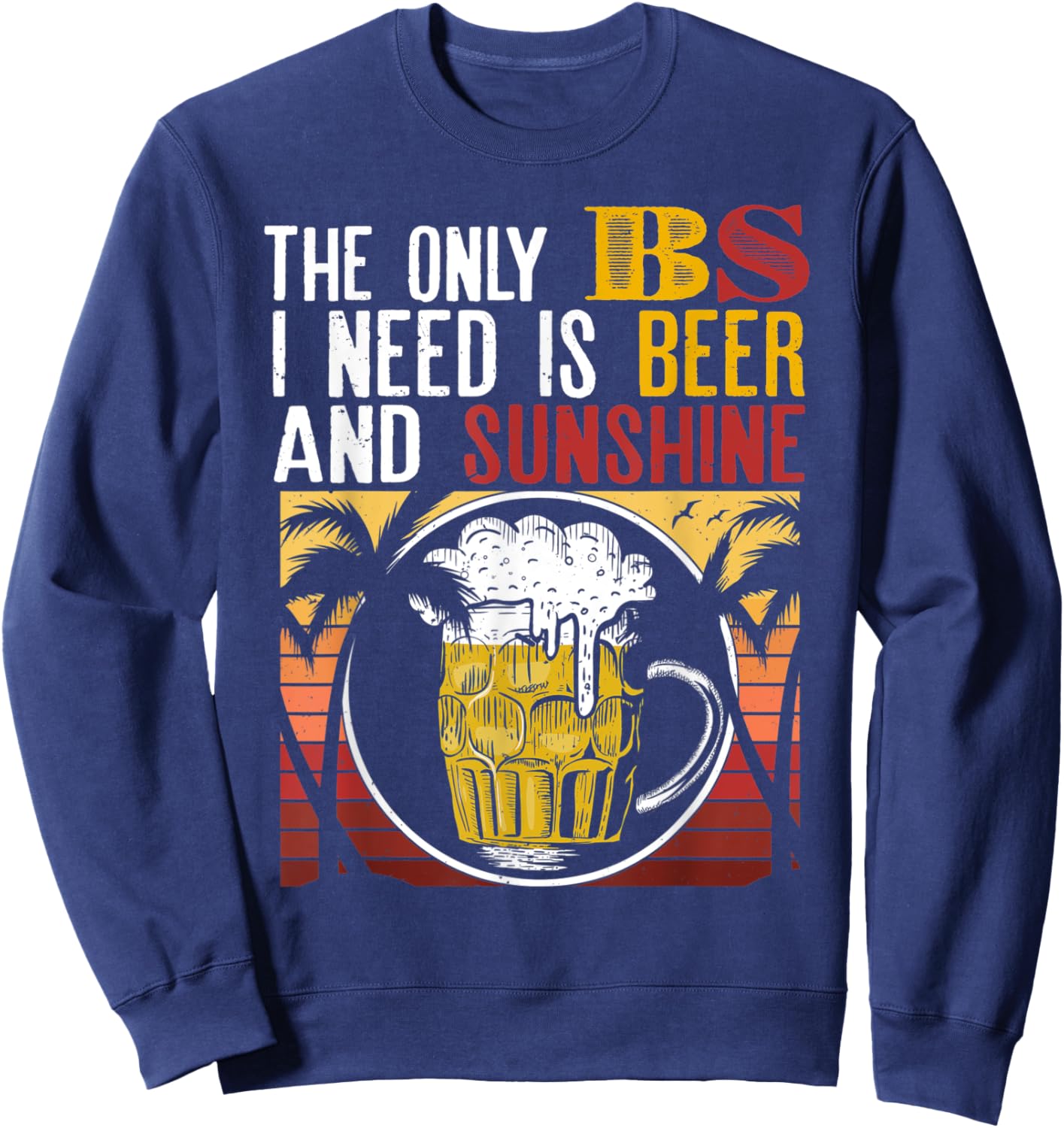 The Only BS I Need Is Beer Sunshine Summer Vacation Gift Sweatshirt - Sweatshirt | Navy