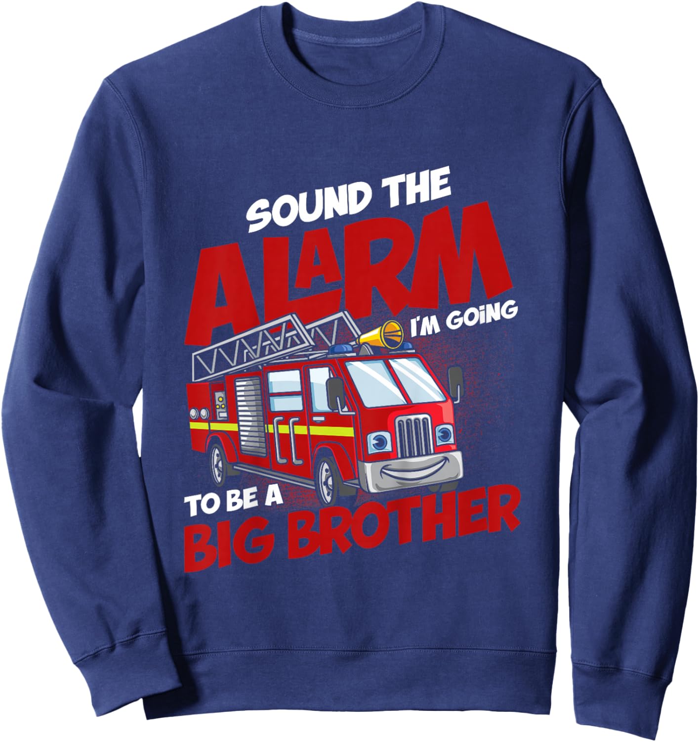 Sound The Alarm I'm Going To Be A Big Brother Firefighter Sweatshirt - Sweatshirt | Navy