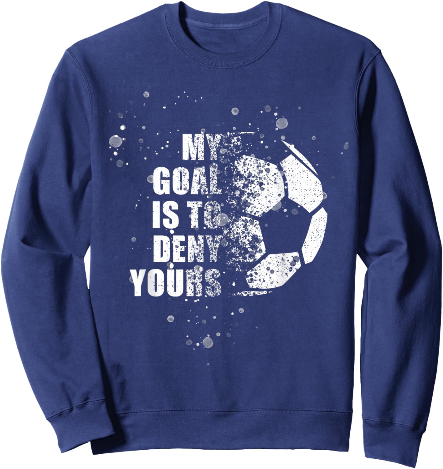 My Goal Is To Deny Yours Soccer Goalie Distressed Shirt Sweatshirt - Sweatshirt | Navy