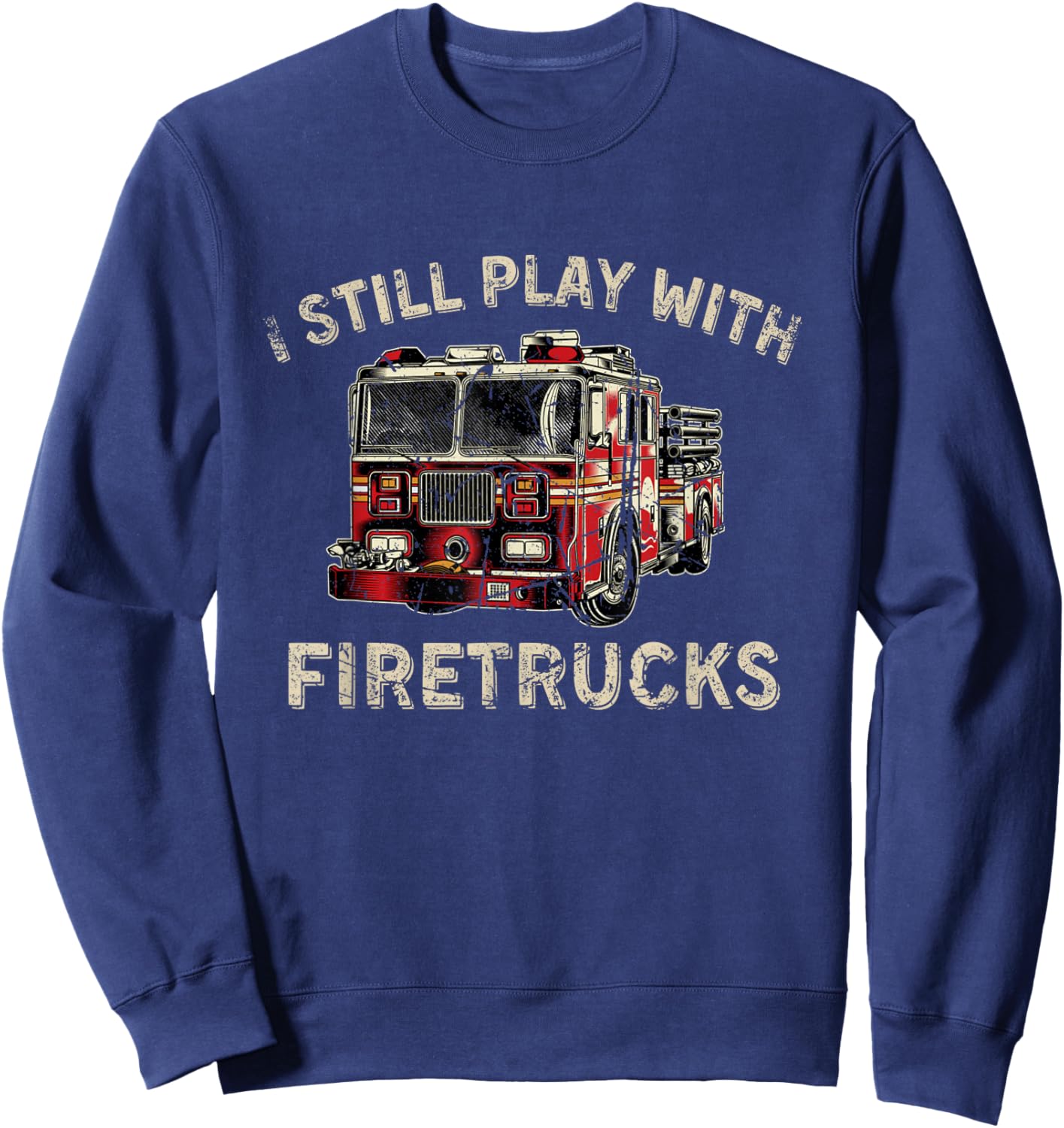 I Still Play With Firetrucks Back the Red Firefighter Sweatshirt - Sweatshirt | Navy