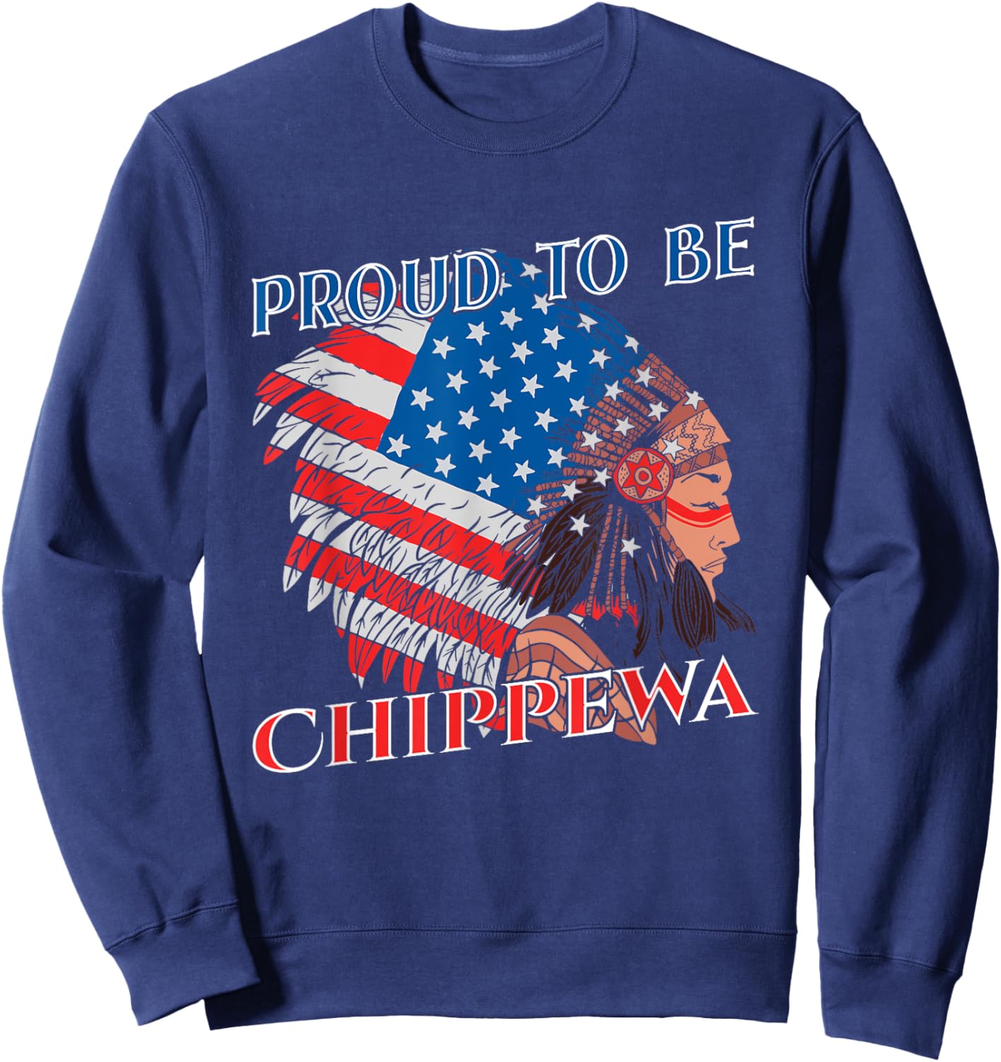 Proud To Be Chippewa Native American Flag Indigenous People Women Kids Men Sweatshirt - Sweatshirt | Navy