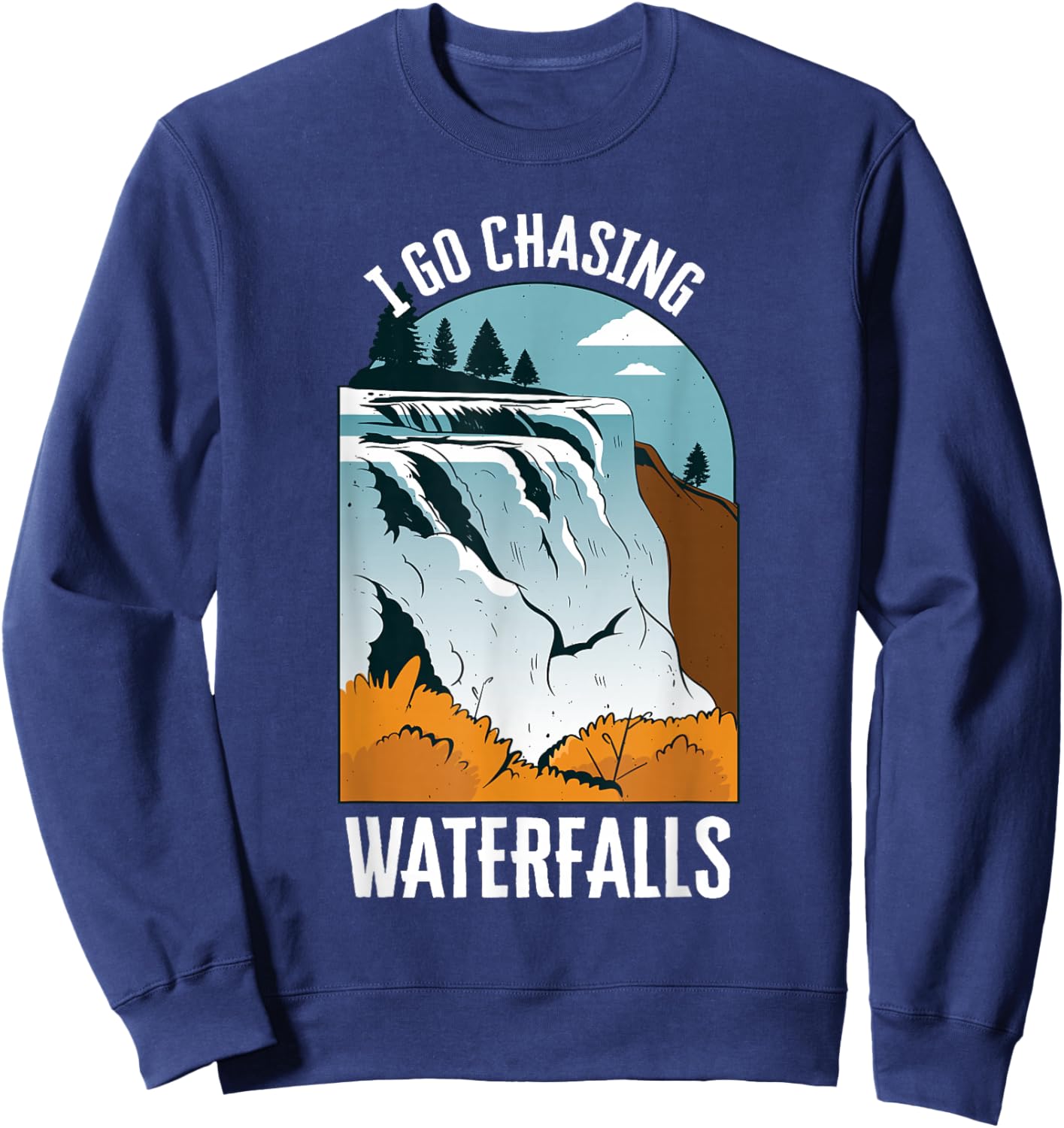 I Go Chasing Waterfalls Nature Waterfalls Sweatshirt - Sweatshirt | Navy