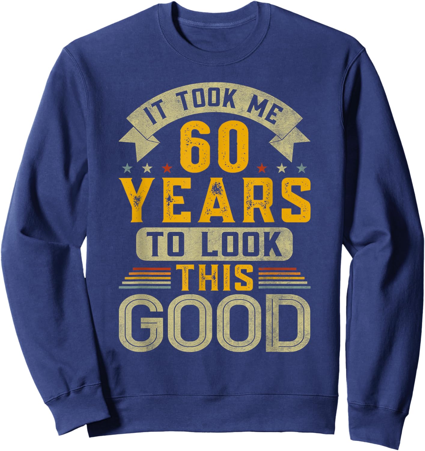 It Took Me 60 Years to Look This Good Funny 60th Birthday Sweatshirt - Sweatshirt | Navy
