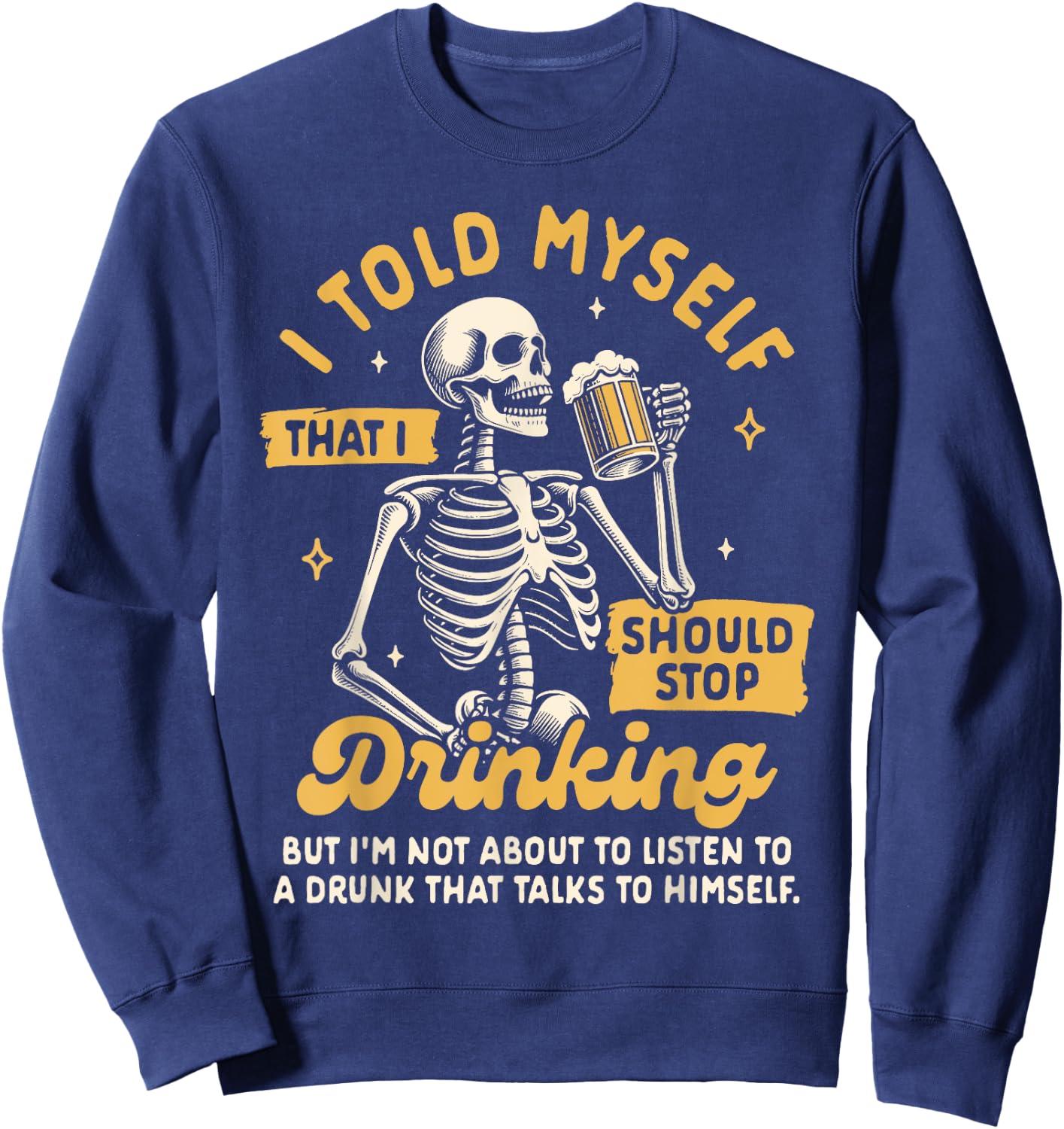 Beer Lover Drinking Told Myself That I Should Stop Drinking Sweatshirt - Sweatshirt | Navy