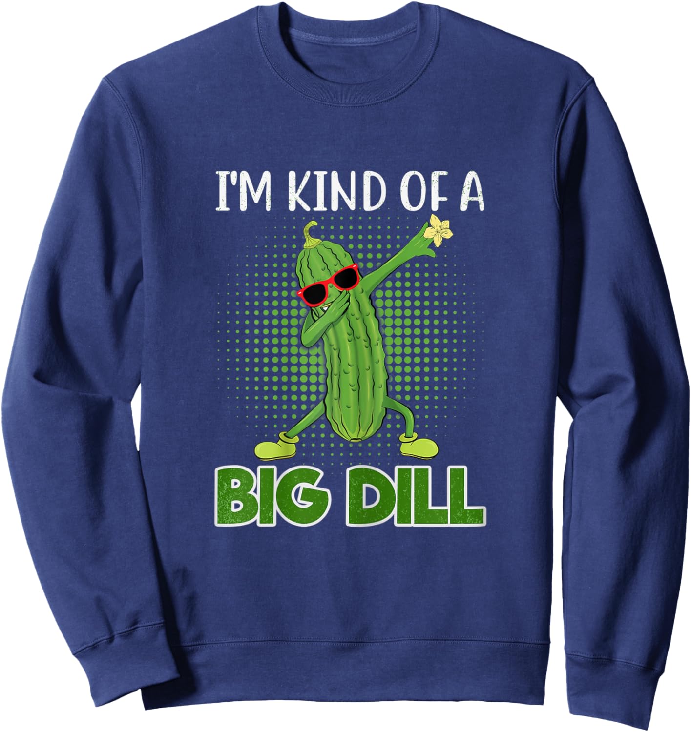 I'm Kind Of A Big Dill Funny Pickle Gift Pickle Food Costume Sweatshirt - Sweatshirt | Navy