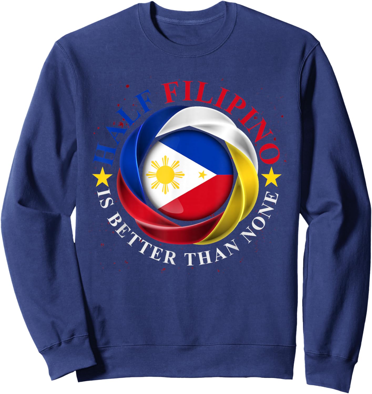 Half Filipino Is Better Than None Funny Pinoy Philippines Sweatshirt - Sweatshirt | Navy