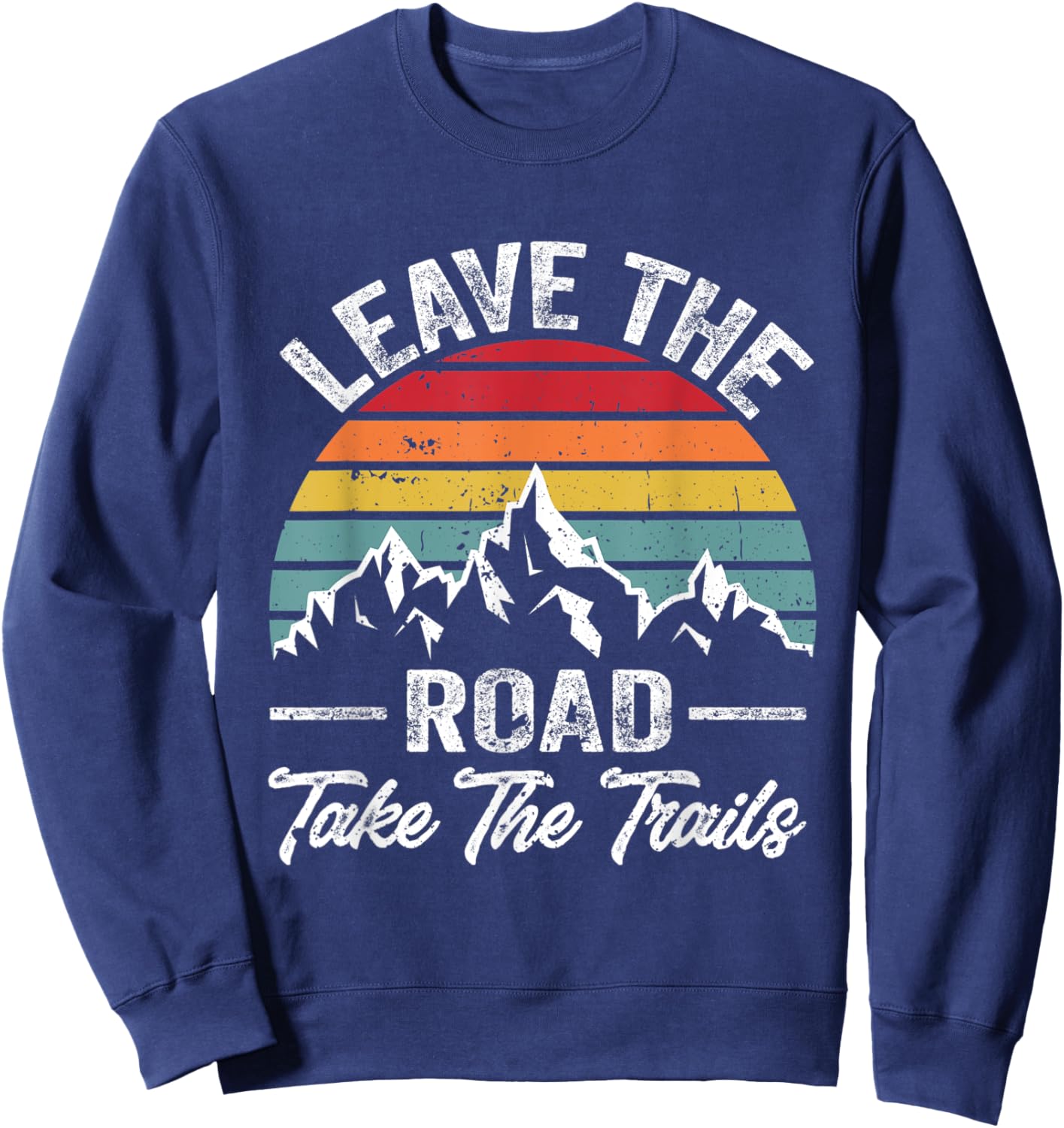 Funny Hiking Quote Leave The Road Take The Trails Cool Hiker Sweatshirt - Sweatshirt | Navy
