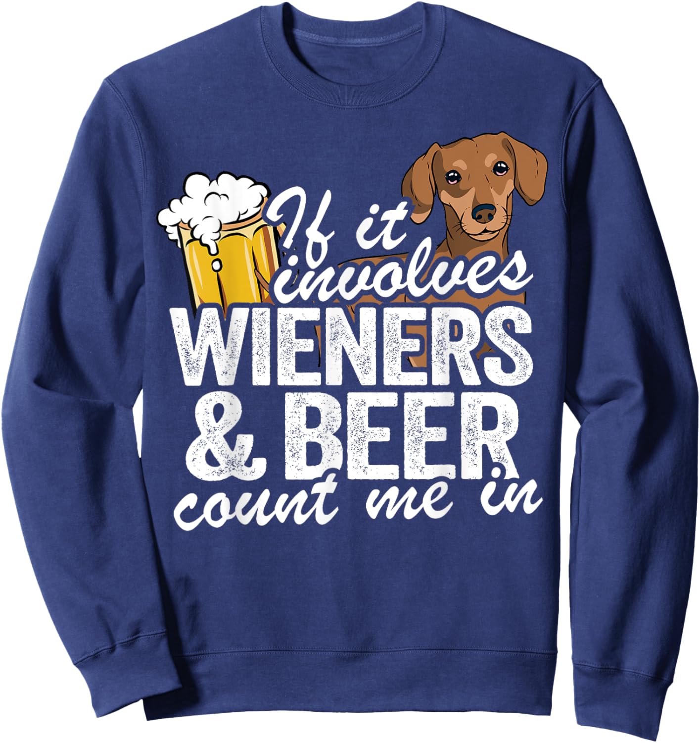 If It Involves Wieners & Beer Count Me In Doxie Dachshund Sweatshirt - Sweatshirt | Navy