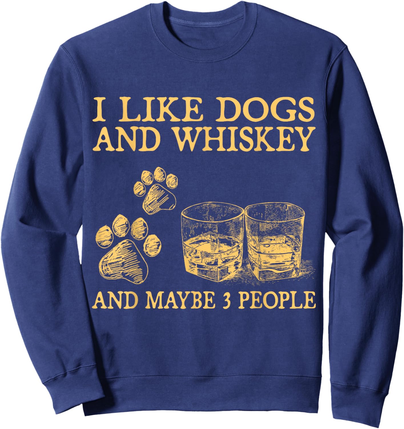 I Like Dogs And Whiskey And Maybe 3 People Funny Gifts Sweatshirt - Sweatshirt | Navy
