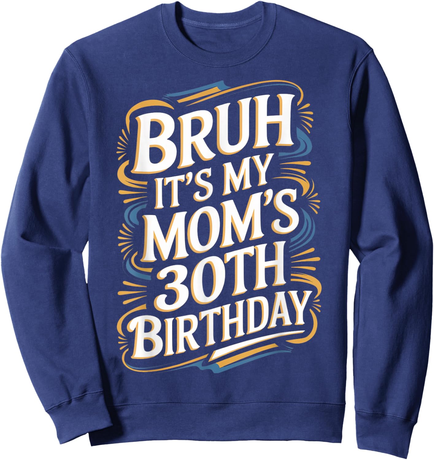 Bruh It's My Mom's 30th Birthday Funny Sweatshirt - Sweatshirt | Navy