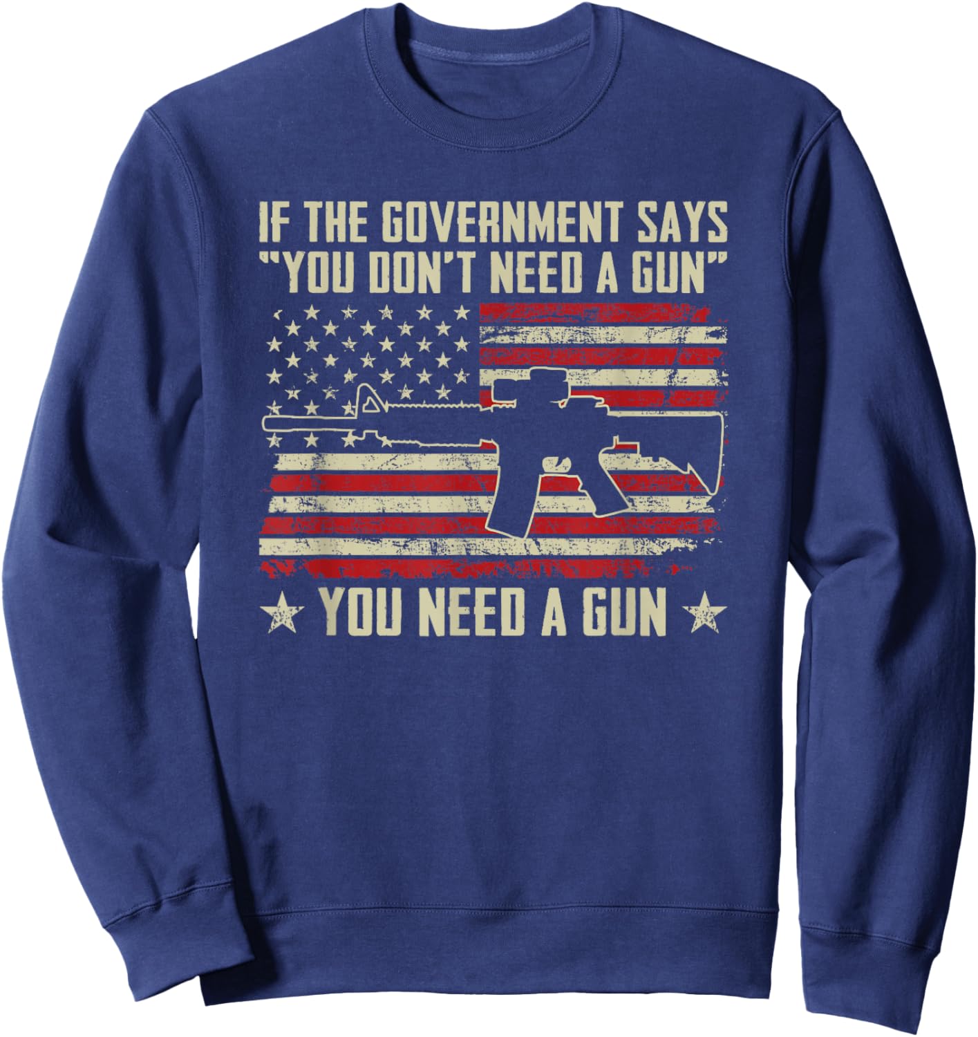 The Government Says You Don't Need A Gun - Funny Pro Guns Sweatshirt - Sweatshirt | Navy