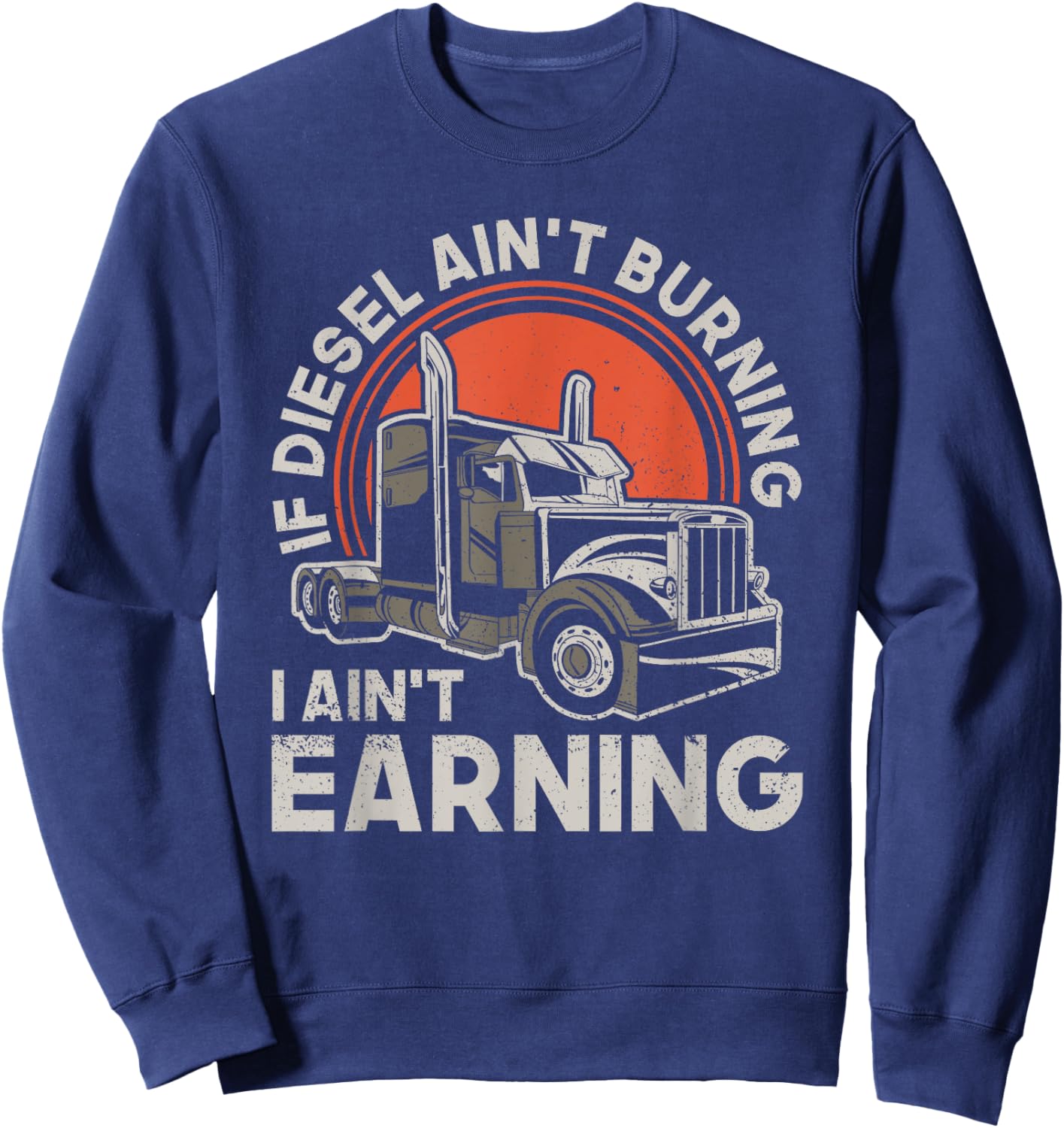 If Diesel Ain't Burning I Aint Earning - Truck Driver Sweatshirt - Sweatshirt | Navy