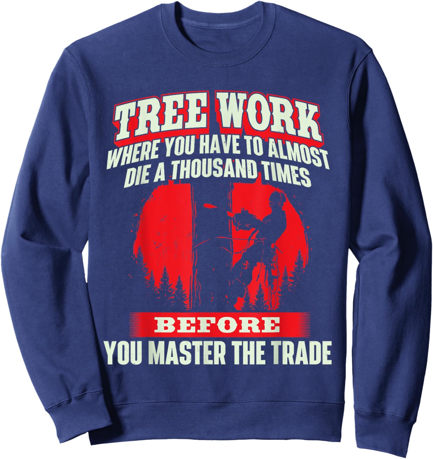 Tree Work Almost Die - Arborist Tree Surgeon Lumberjack Sweatshirt - Sweatshirt | Navy