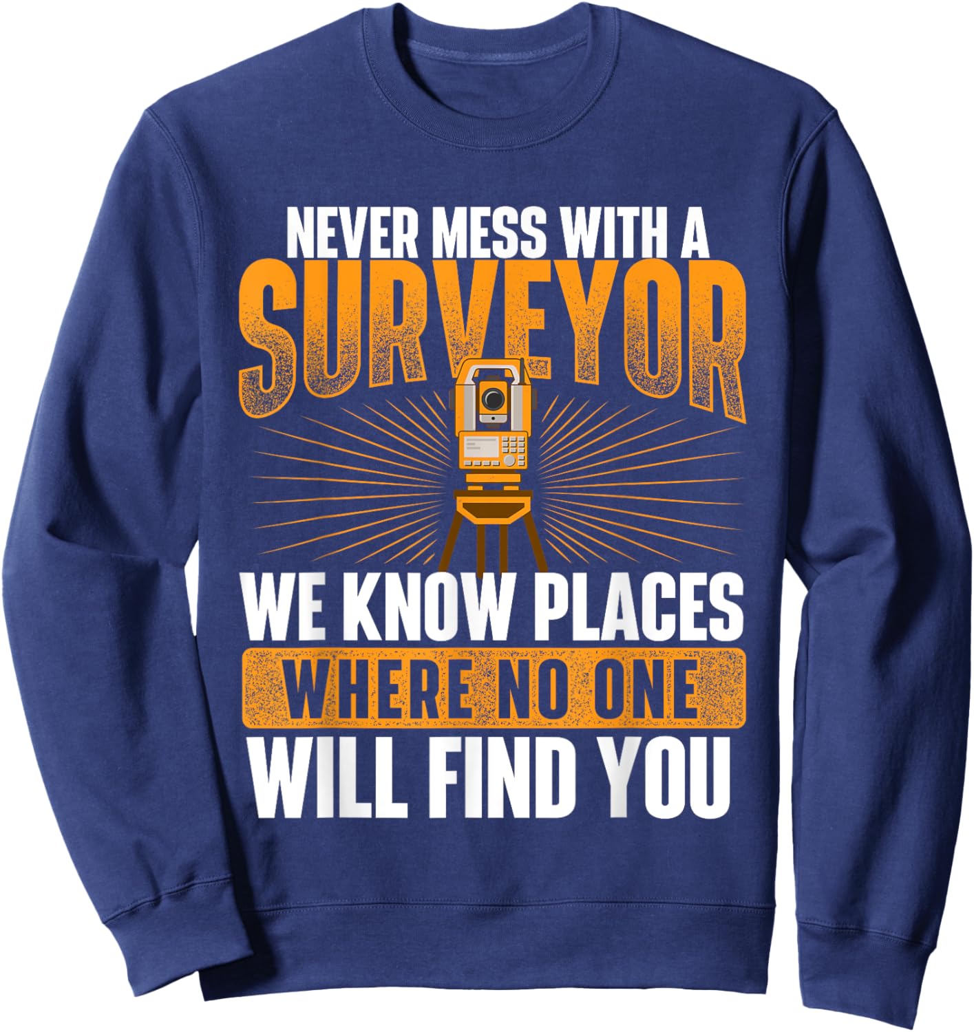 Never Mess with A Surveyor - Land Examiner Cartographer Sweatshirt - Sweatshirt | Navy