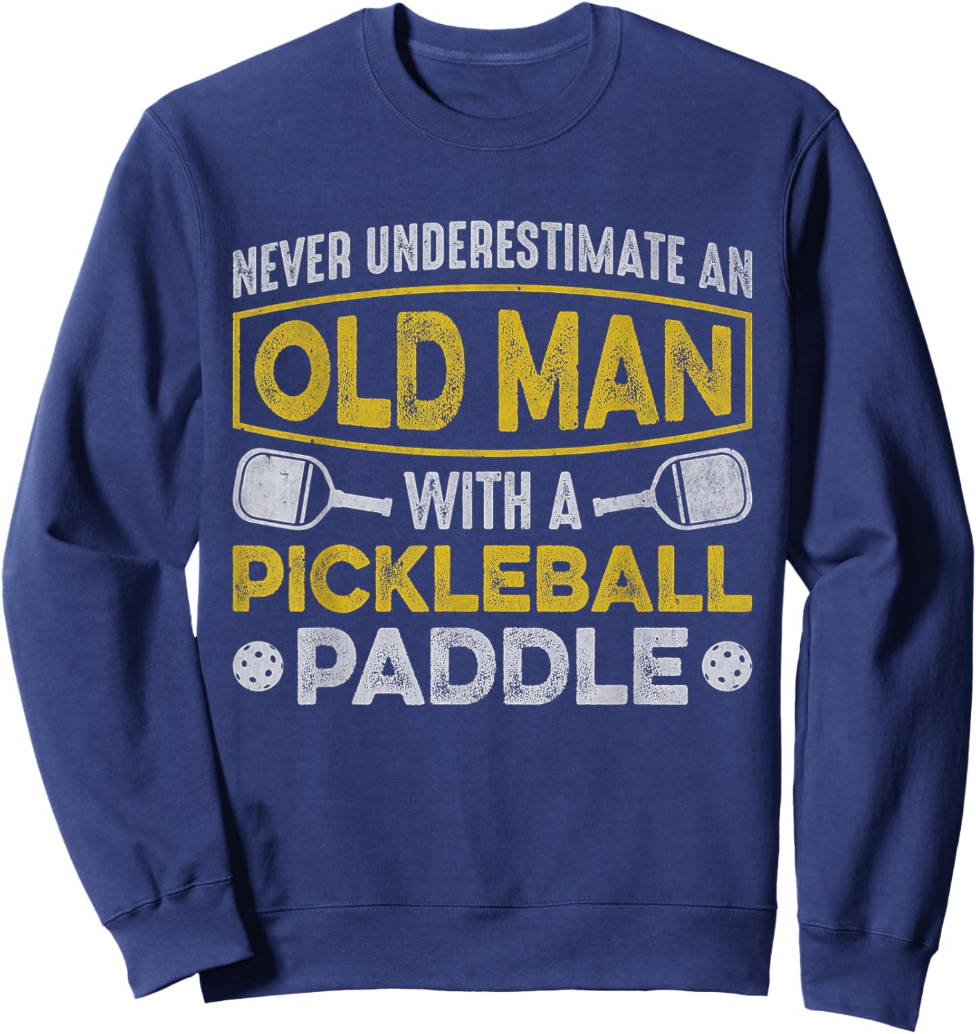 Never Underestimate an Old Man With a Pickleball Paddle Sweatshirt - Sweatshirt | Navy
