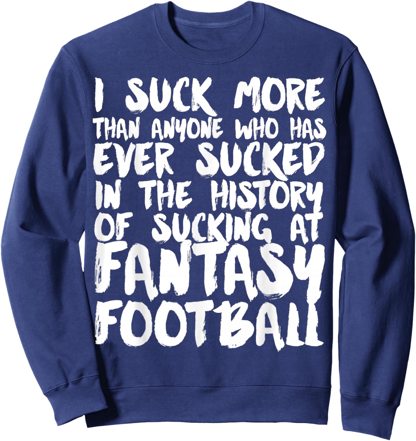 I Suck At Fantasy Football funny Fantasy League loser Sweatshirt - Sweatshirt | Navy