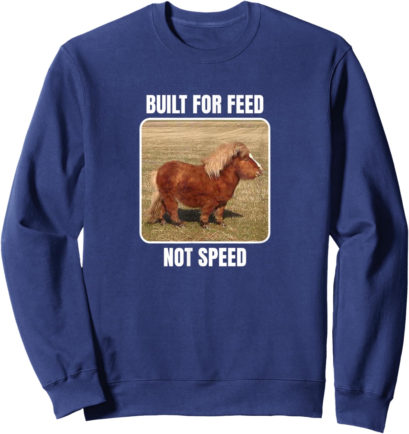 Built For Feed Not Speed With Chubby Mini Horse Sweatshirt - Sweatshirt | Navy