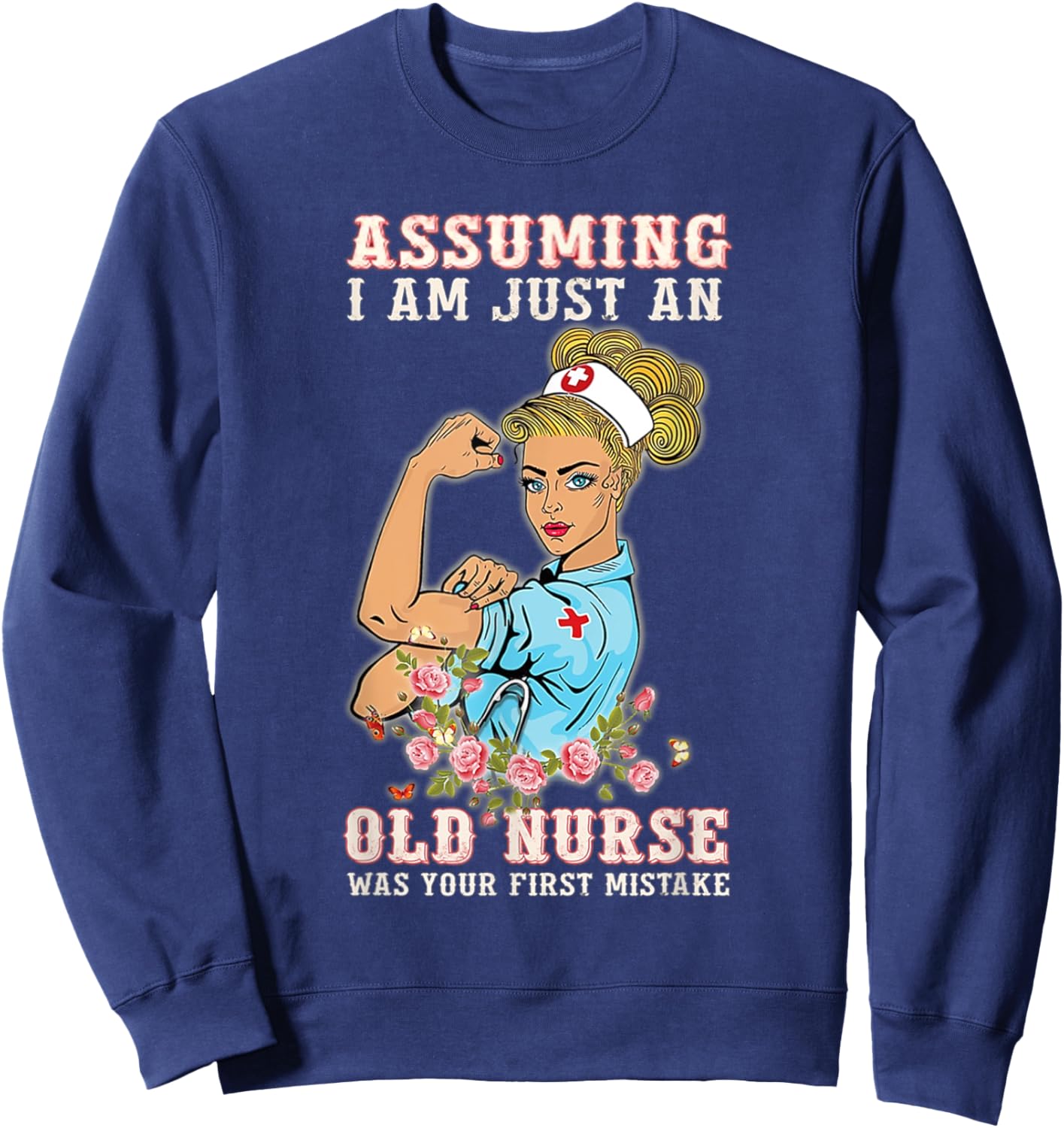 Assuming I Am Just An Old Nurse Was Your First Mistake Sweatshirt - Sweatshirt | Navy