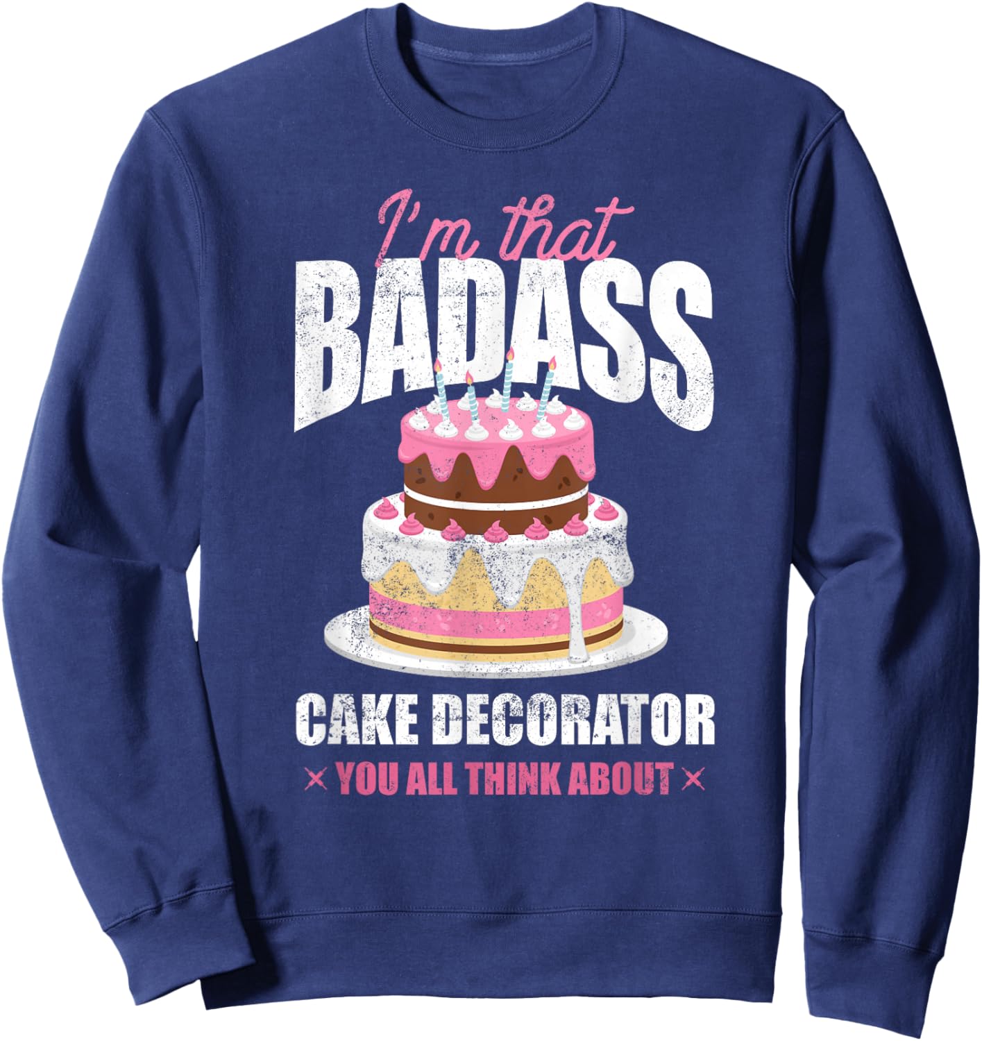 Pastry Chef Baker I'm That Badass Cake Decorator Sweatshirt - Sweatshirt | Navy