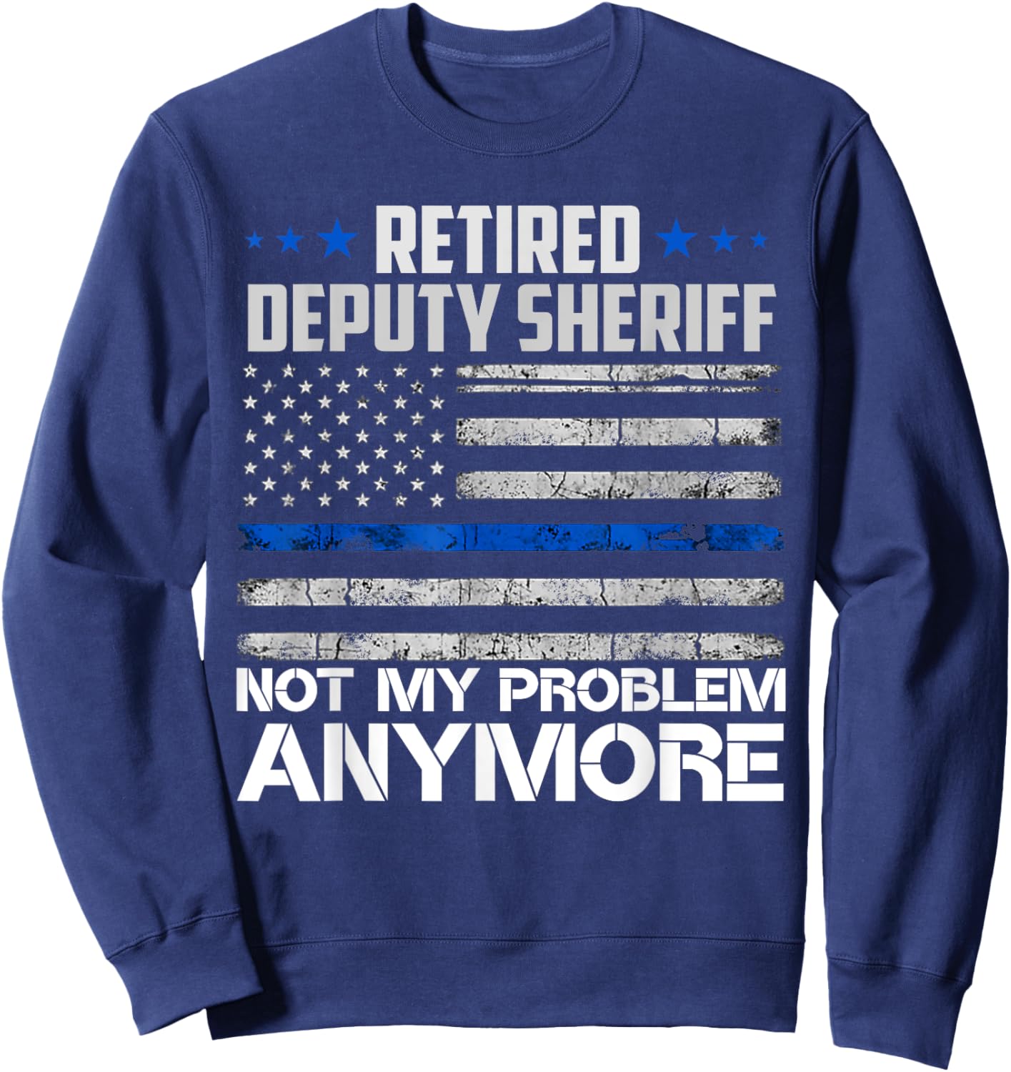 Retired Deputy Sheriff Not My Problem Anymore Usa Flag Sweatshirt - Sweatshirt | Navy