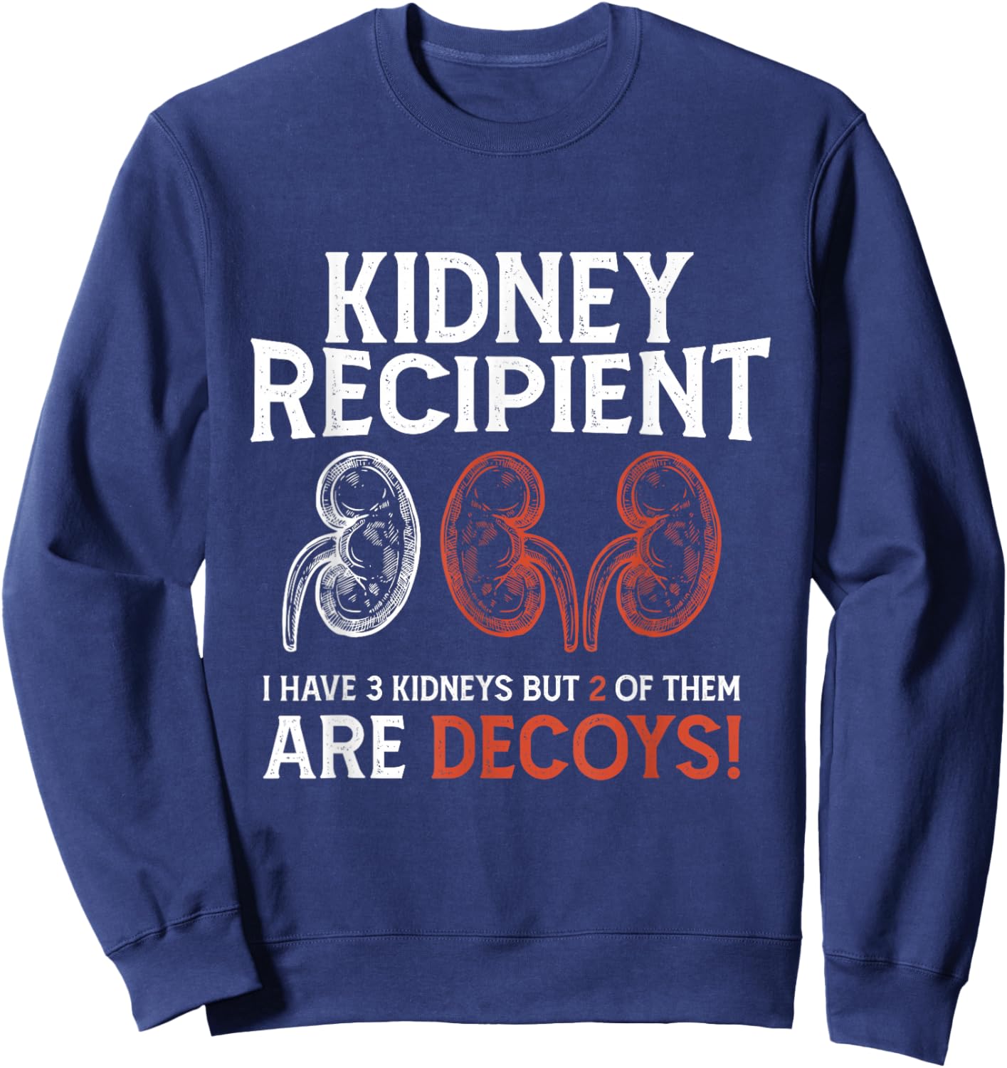 Funny Kidney Recipient I Have Three Two Are Decoys Sweatshirt - Sweatshirt | Navy