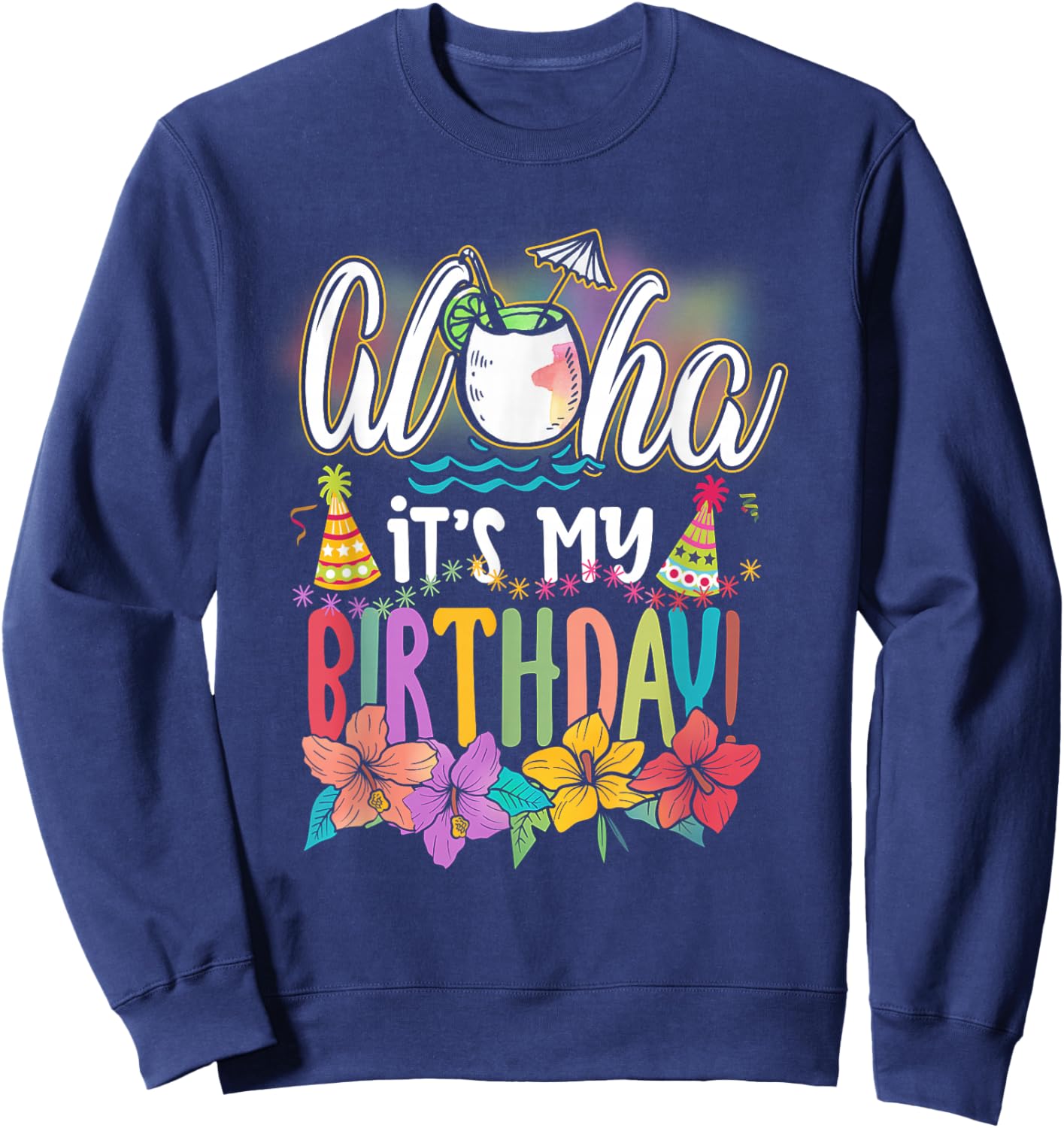 Aloha It is My Birthday Hawaiian Aloha Beaches Hawaii Summer Sweatshirt - Sweatshirt | Navy