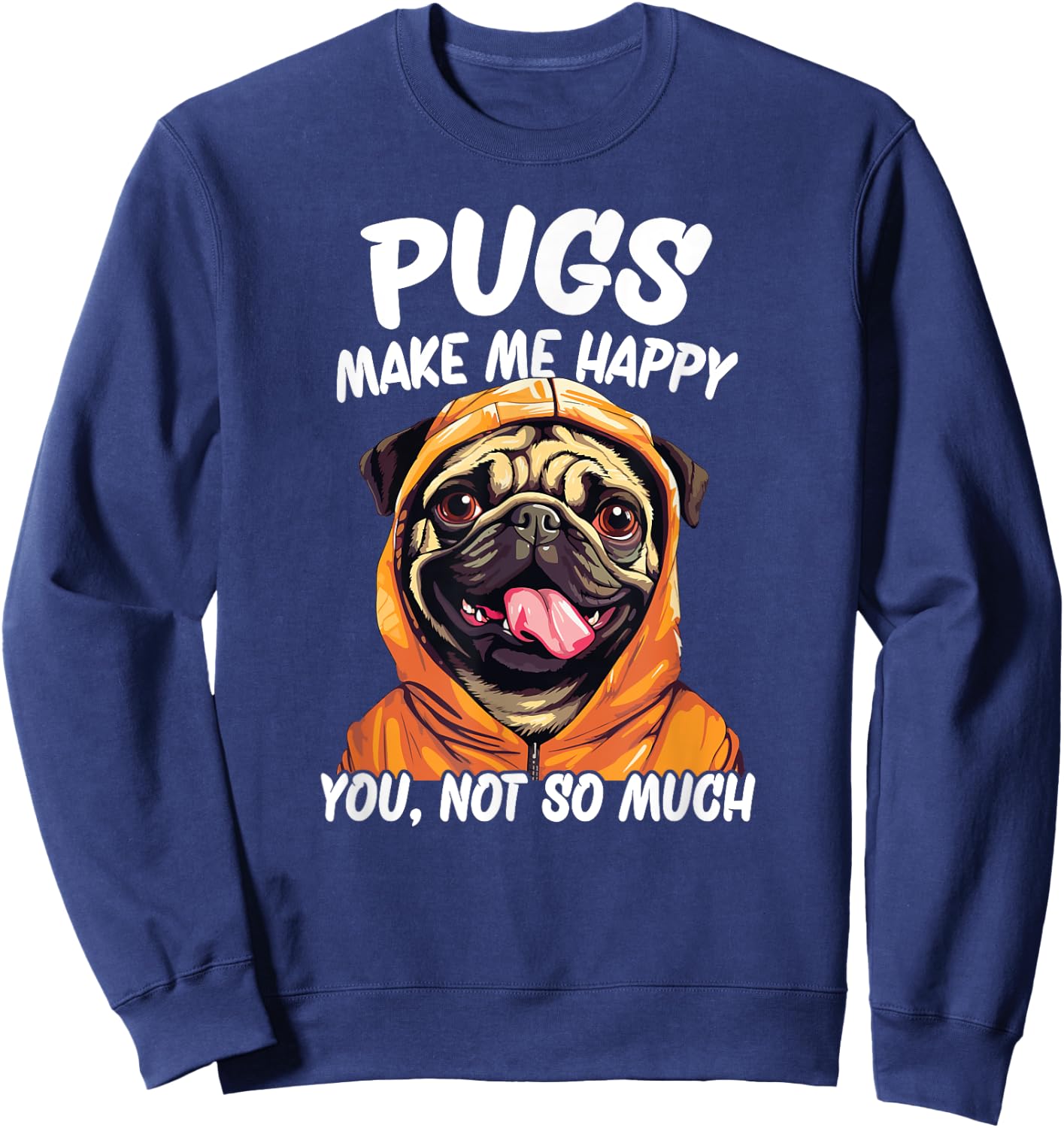 Pugs Make Me Happy You Not So Much Sweatshirt - Sweatshirt | Navy