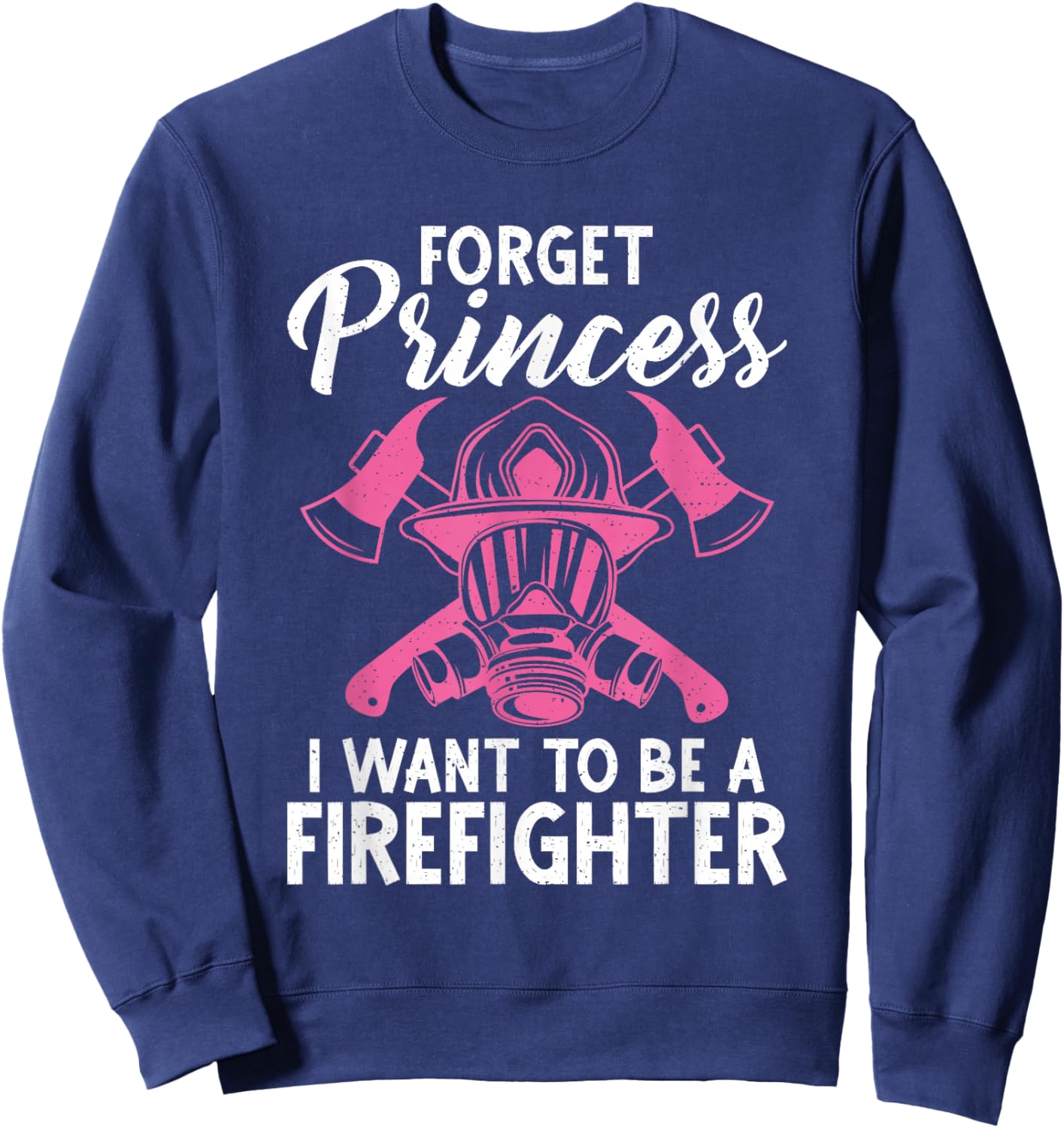 Forget Princess i want to be a Firefighter Fire Rescue Sweatshirt - Sweatshirt | Navy