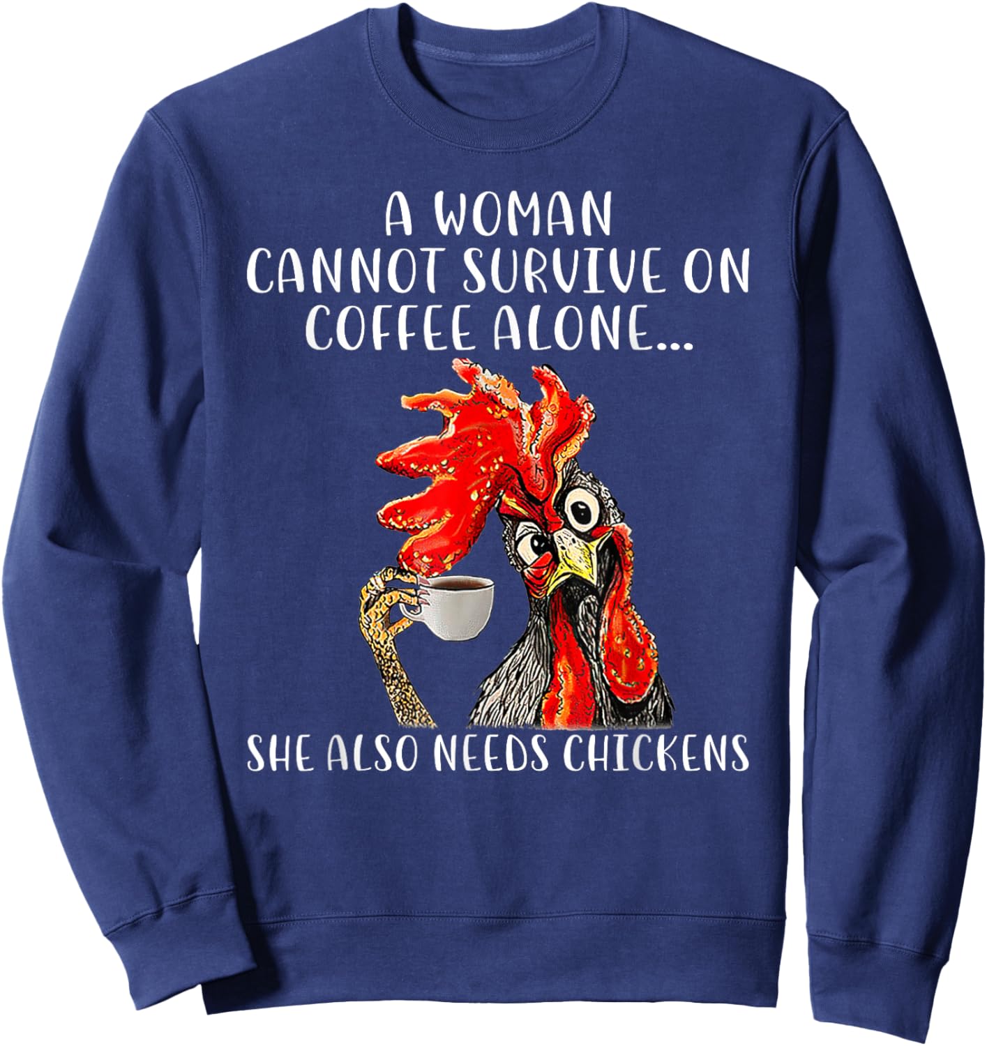 A Woman Cannot Survive On Coffee Alone She Needs Chickens Sweatshirt - Sweatshirt | Navy