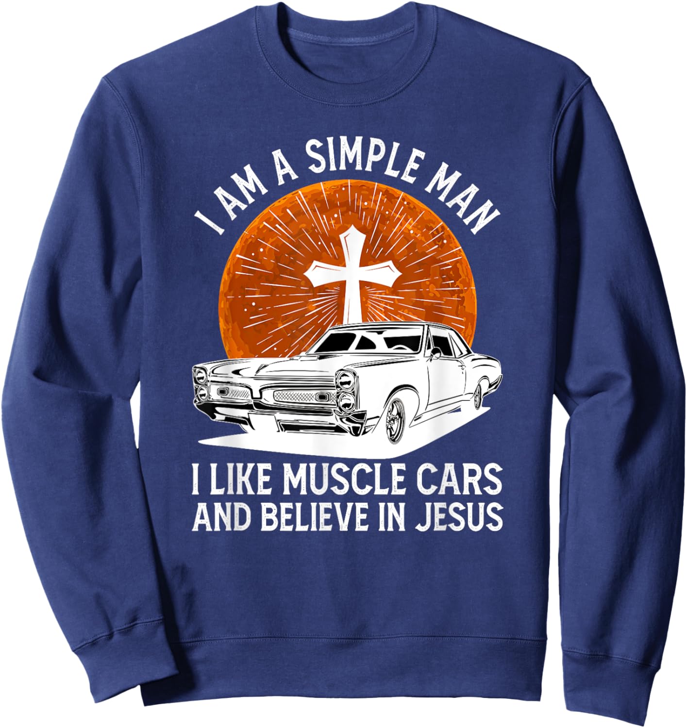 I Am A Simple Man I Like Muscle Cars And Believe In Jesus Sweatshirt - Sweatshirt | Navy