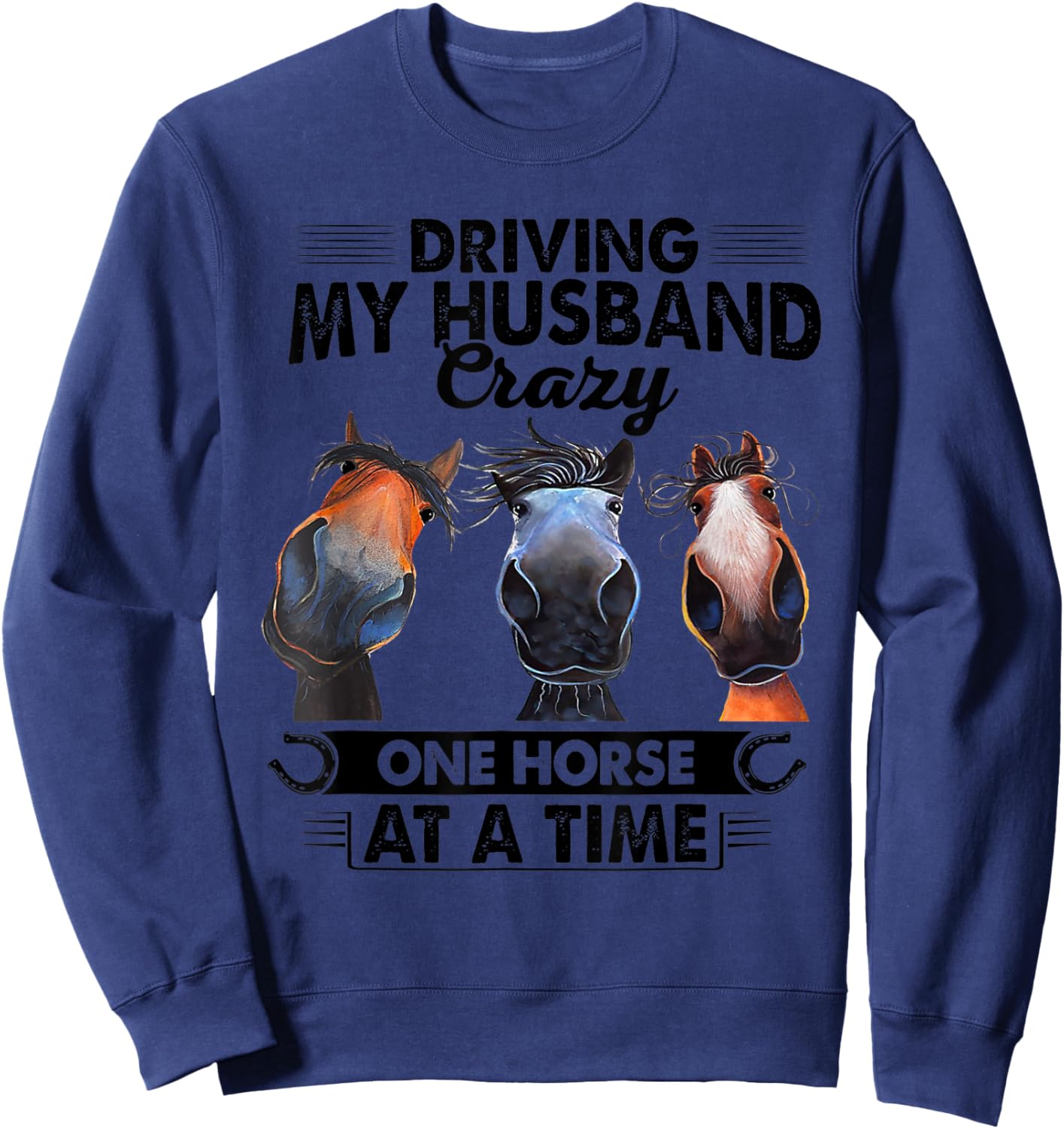 Driving My Husband Crazy One Horse At A Time Funny Horses Sweatshirt - Sweatshirt | Navy