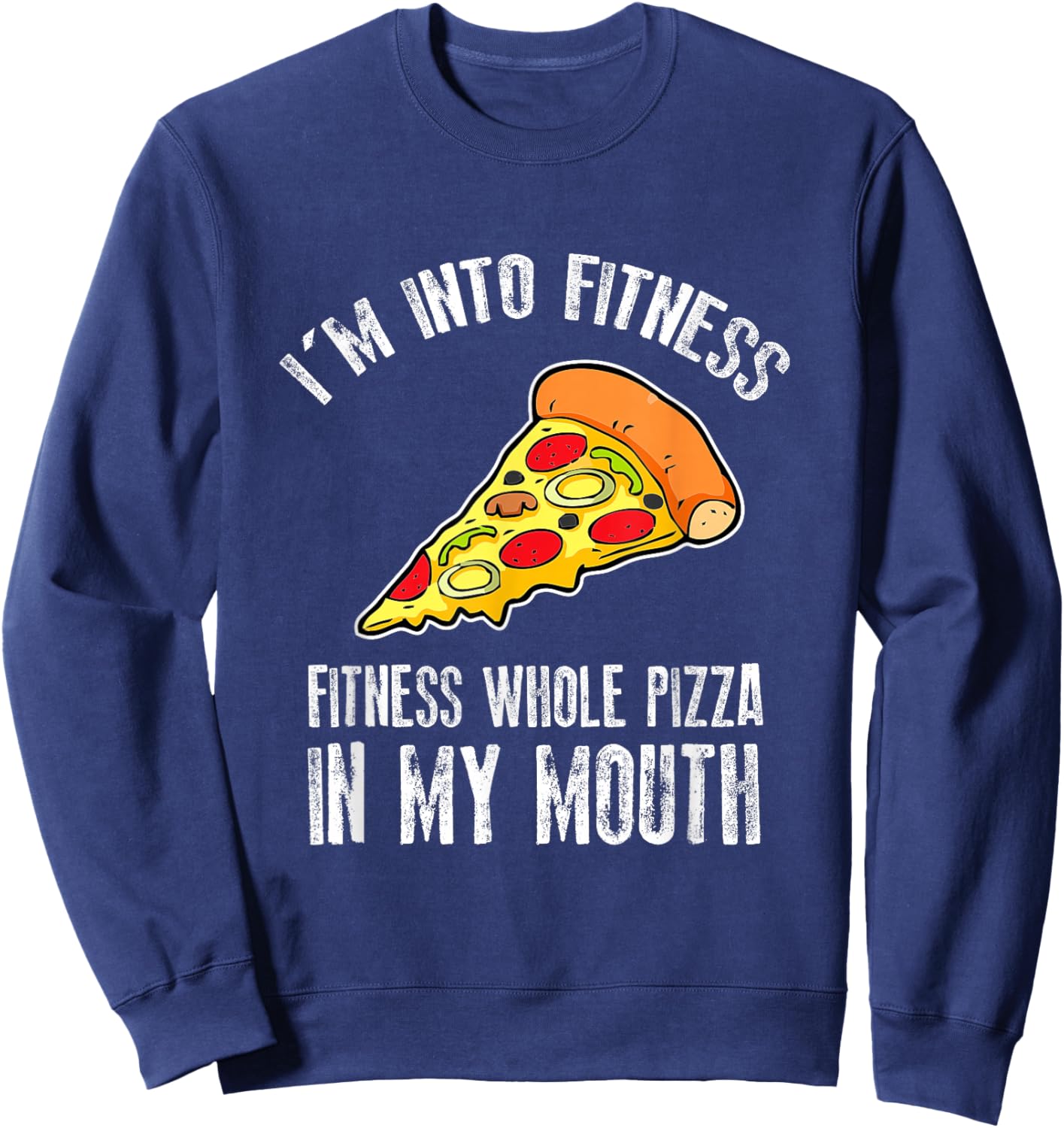 Funny I'm Into Fitness Whole Pizza In My Mouth Sweatshirt - Sweatshirt | Navy