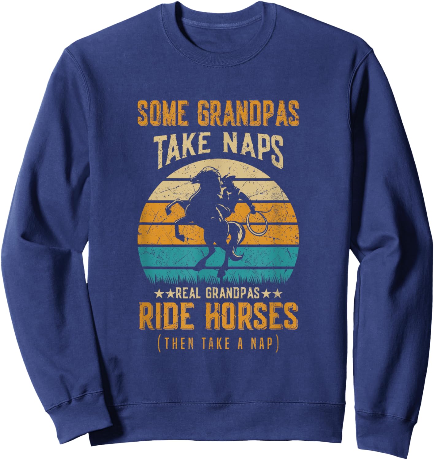 Some Grandpas Take Naps Real Grandpas Ride Horses Sweatshirt - Sweatshirt | Navy