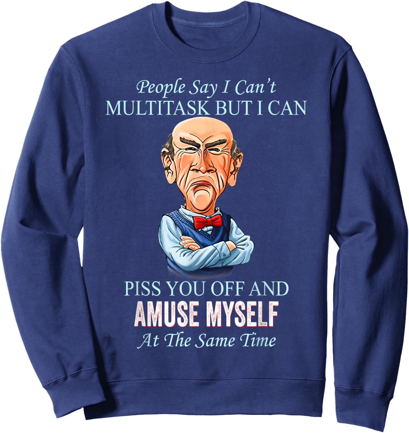 People Say I Can’t Multitask But I Can Piss You Off And Sweatshirt - Sweatshirt | Navy