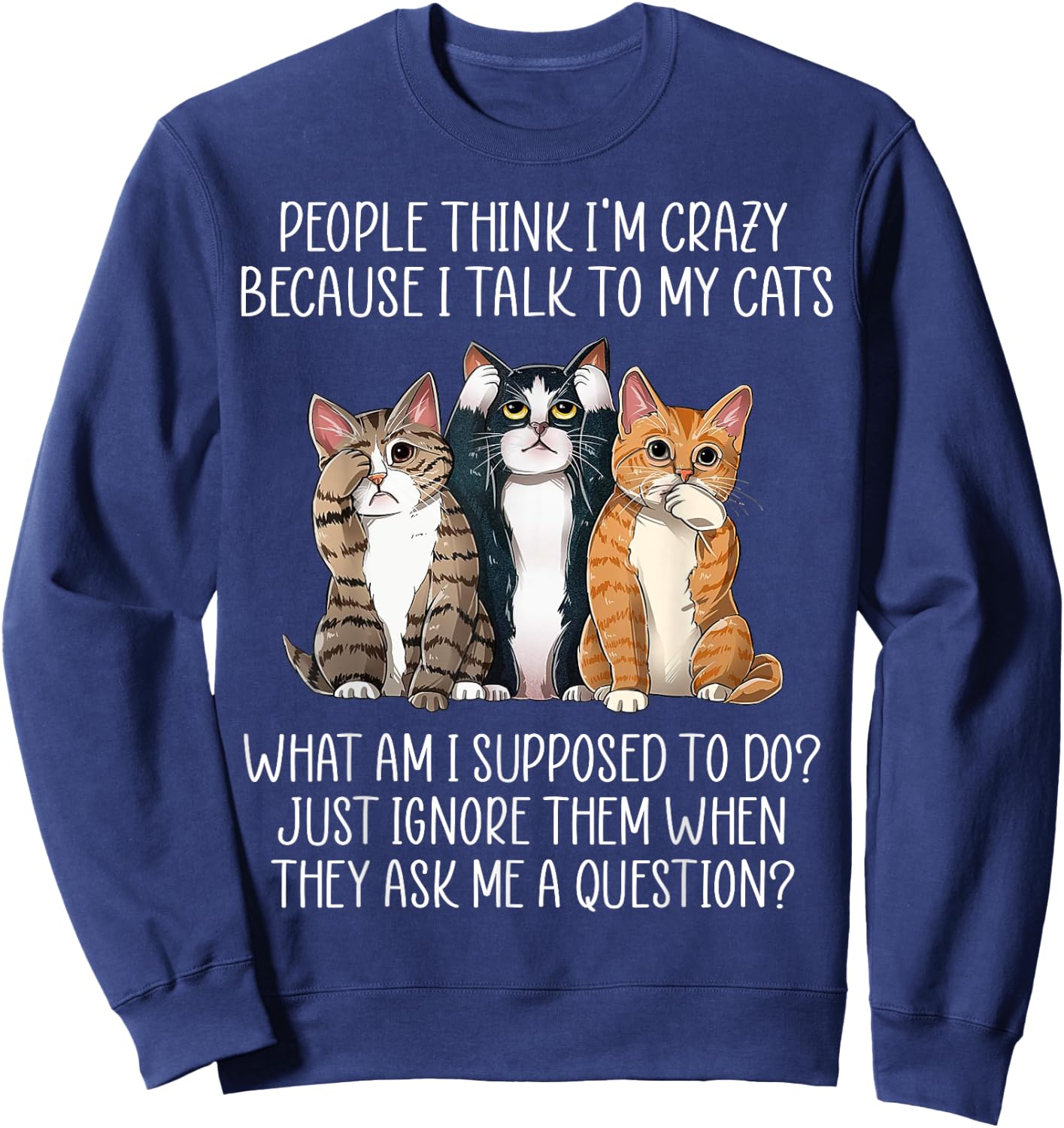 People Think I'm Crazy Because I Talk To My Cats Sweatshirt - Sweatshirt | Navy