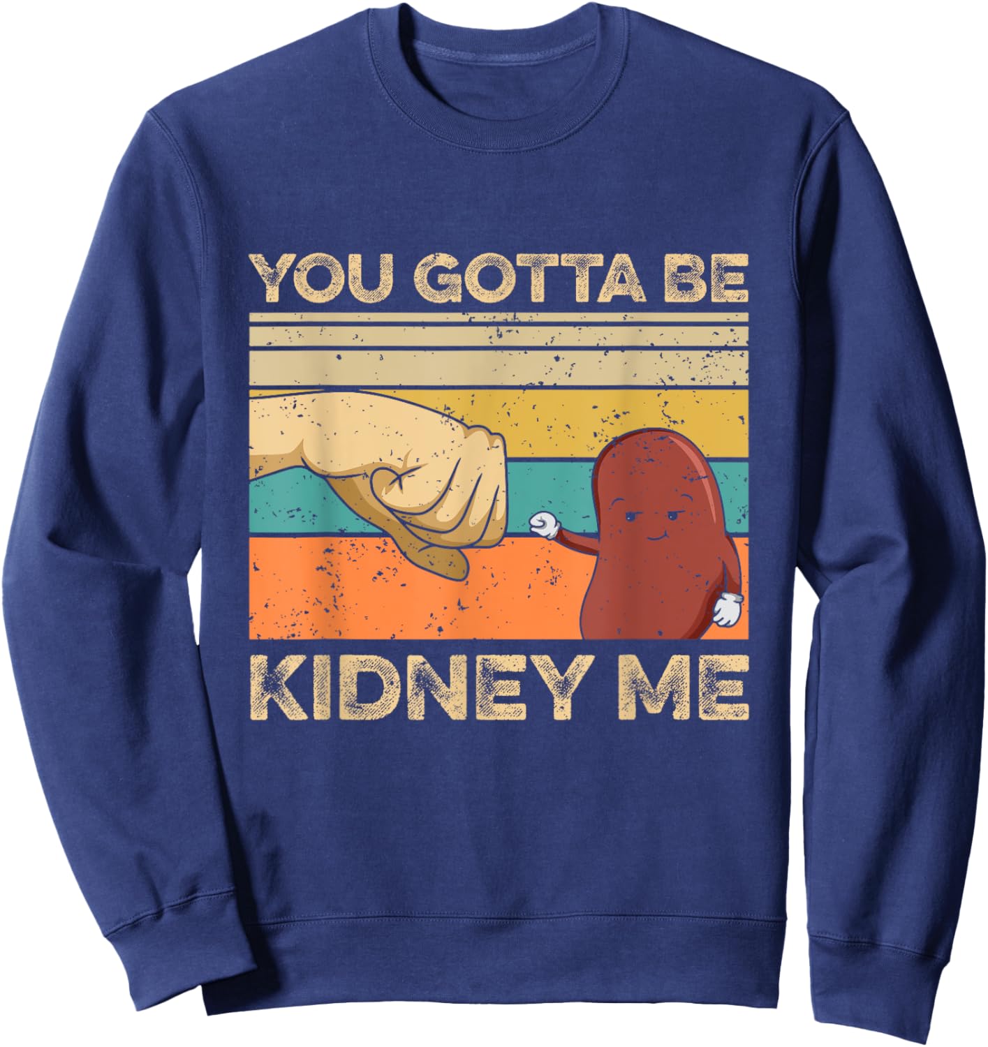 You gotta be kidney me Pun for a Kidney Donor Sweatshirt - Sweatshirt | Navy