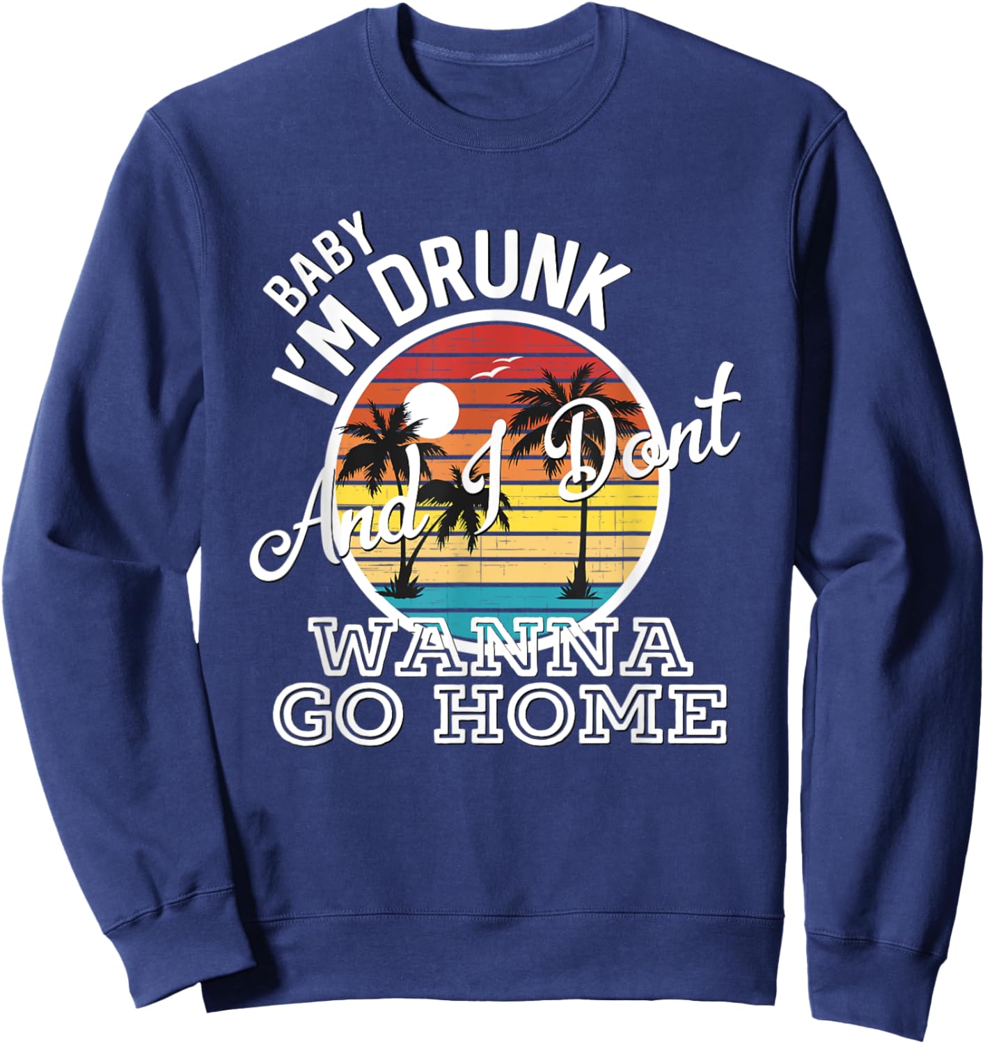 I'm Drunk And I Don't Wanna Go Home Country Music Lyrics Sweatshirt - Sweatshirt | Navy