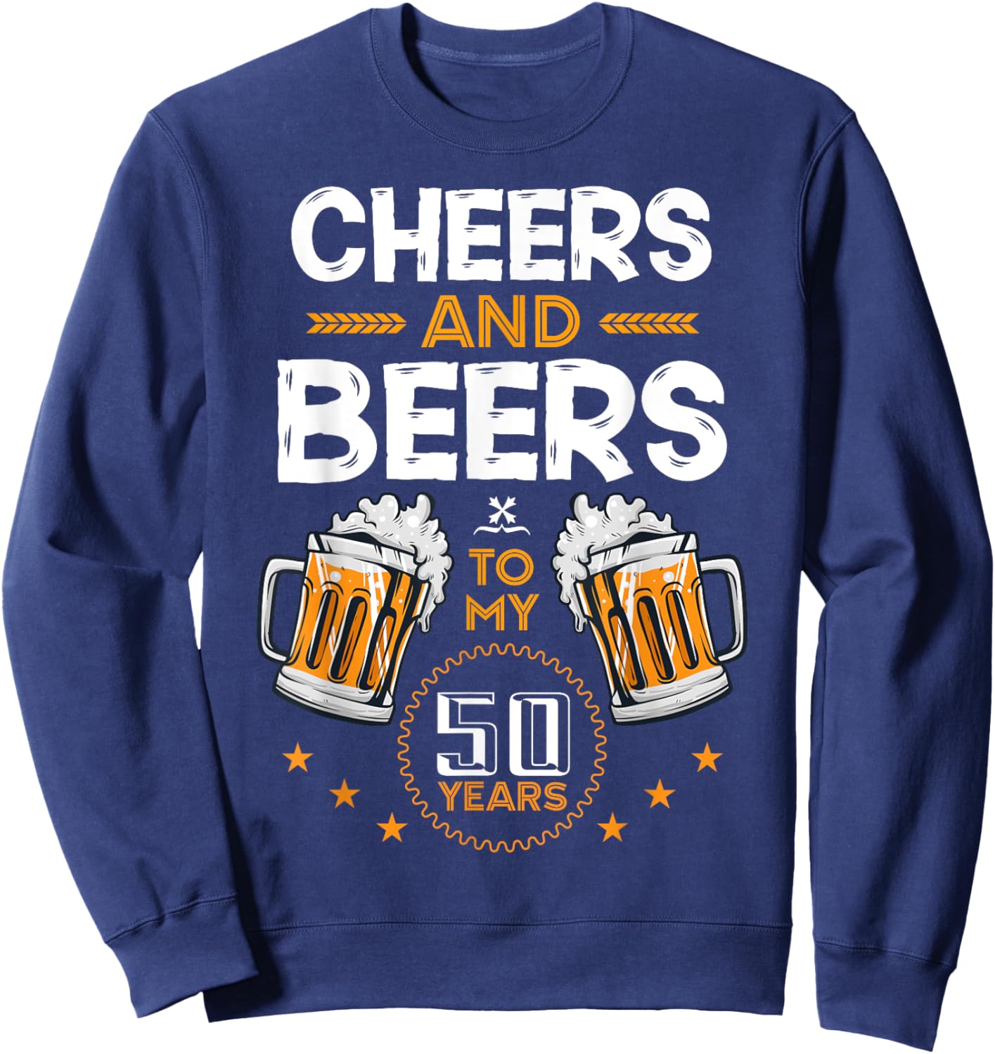 Cheers and Beers To My 50 Years 50th Birthday Drinking Beer Sweatshirt - Sweatshirt | Navy