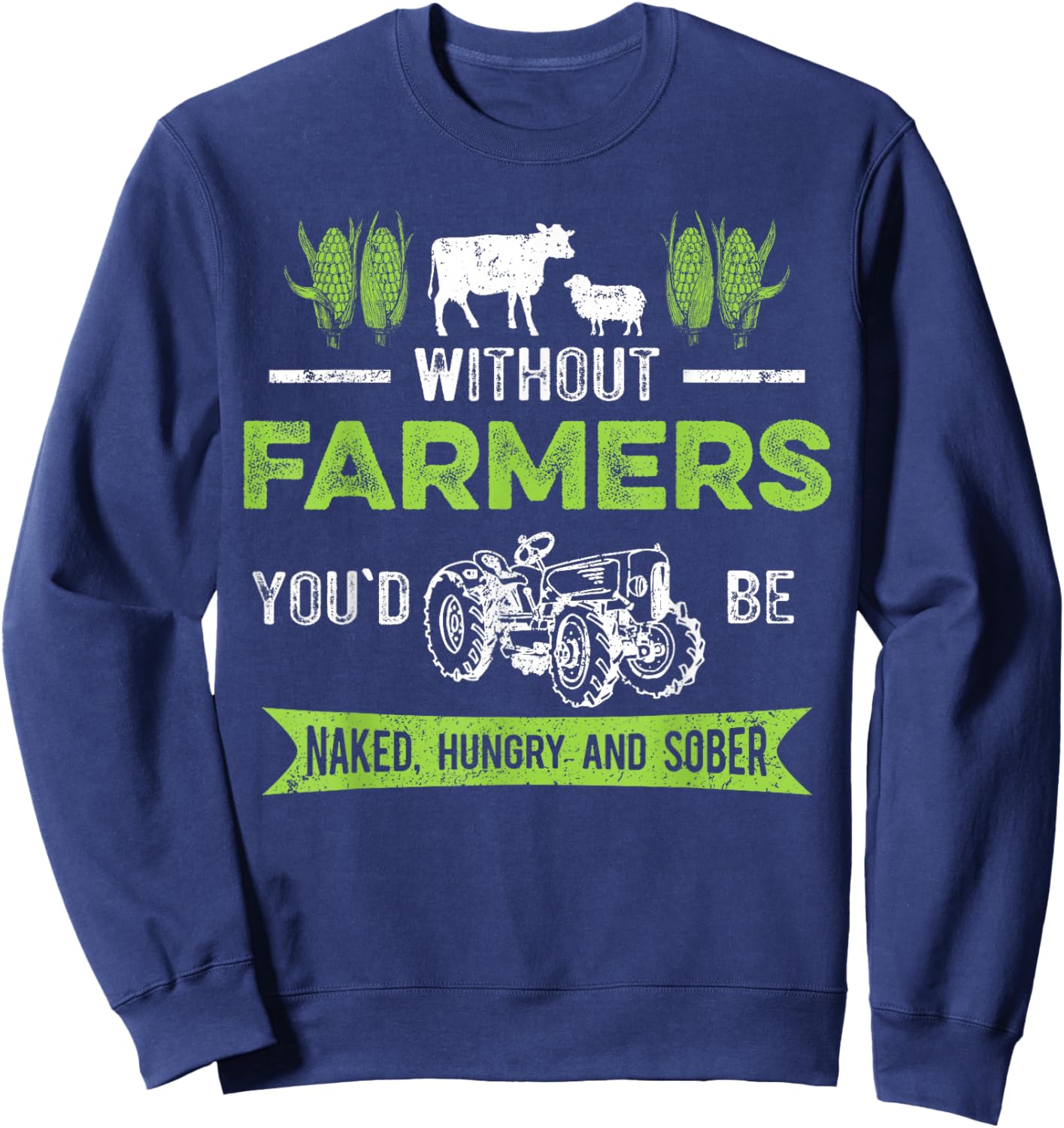 Without Farmers You'd Be Naked Hungry and Sober, Farmer Sweatshirt - Sweatshirt | Navy