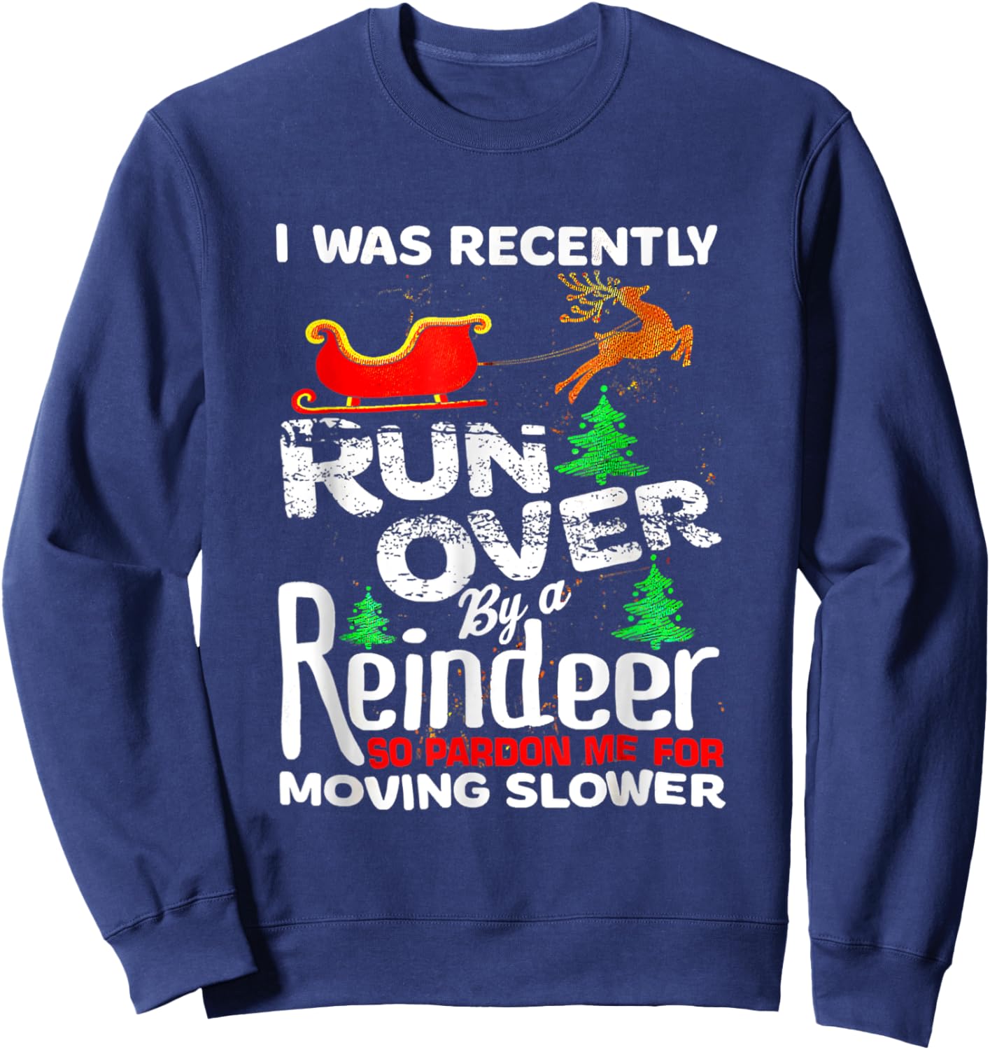 I Was Recently Run Over By A Reindeer Christmas So Pardon Sweatshirt - Sweatshirt | Navy