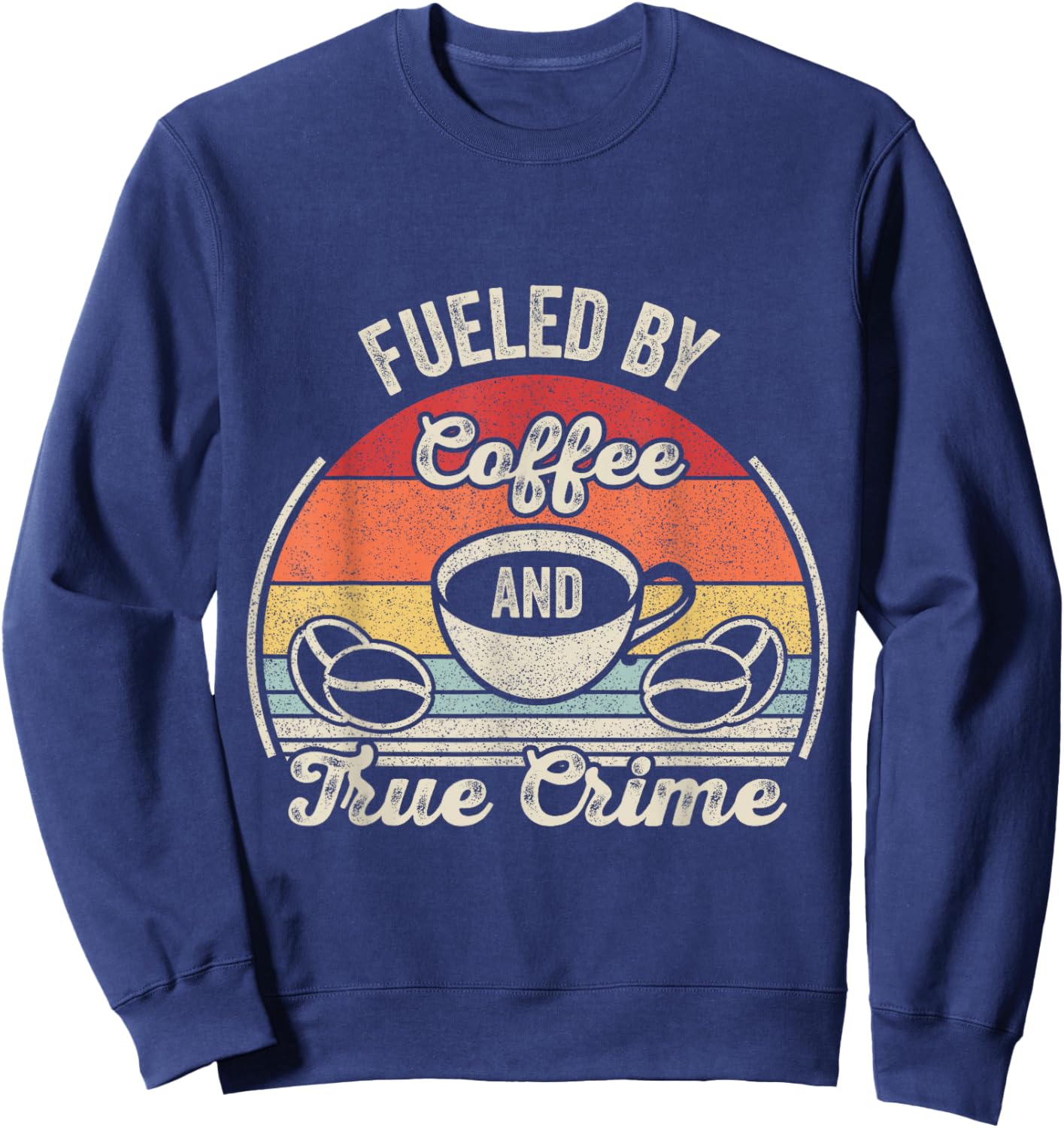 Retro Vintage Fueled By Coffee Lover And True Crime Podcast Sweatshirt - Sweatshirt | Navy
