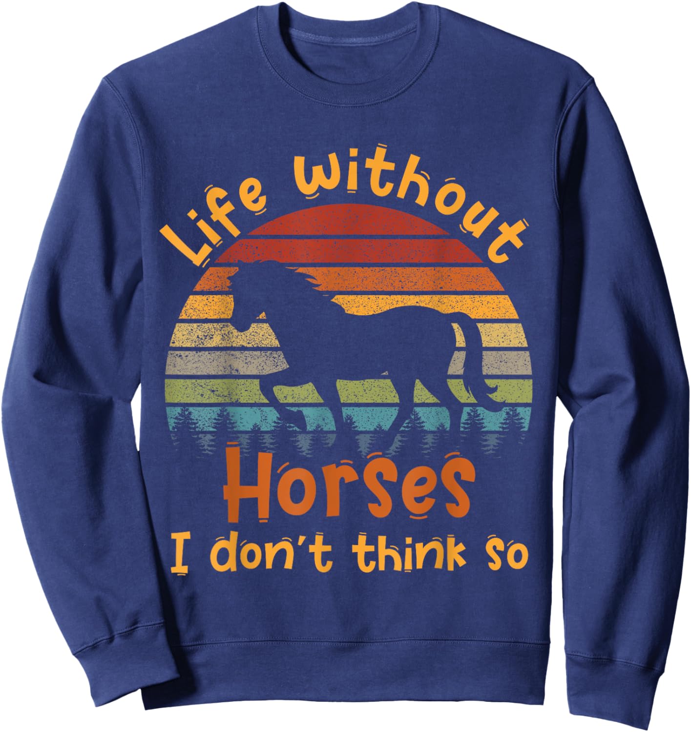 Life without horses I don't think so Sweatshirt - Sweatshirt | Navy
